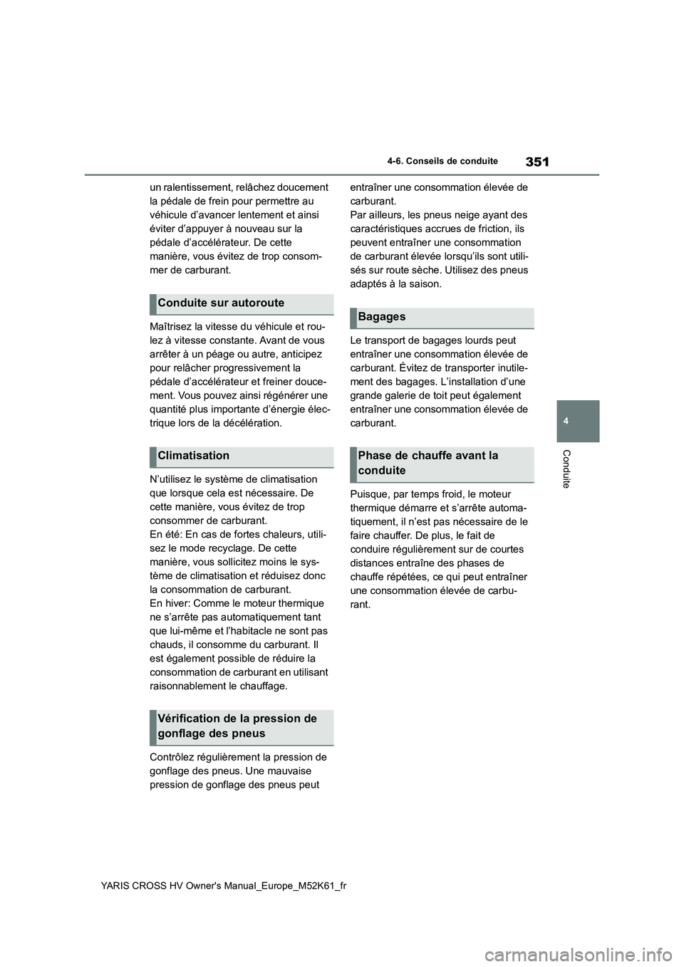 TOYOTA YARIS CROSS 2021 Notices Demploi (in French) 351
4
YARIS CROSS HV Owner's Manual_Europe_M52K61_fr
4-6. Conseils de conduite
Conduite
un ralentissement, relâchez doucement
la pédale de frein pour permettre au
véhicule d’avancer lentem TOYOTA YARIS CROSS 2021 Notices Demploi (in French) 351
4
YARIS CROSS HV Owner's Manual_Europe_M52K61_fr
4-6. Conseils de conduite
Conduite
un ralentissement, relâchez doucement
la pédale de frein pour permettre au
véhicule d’avancer lentem
