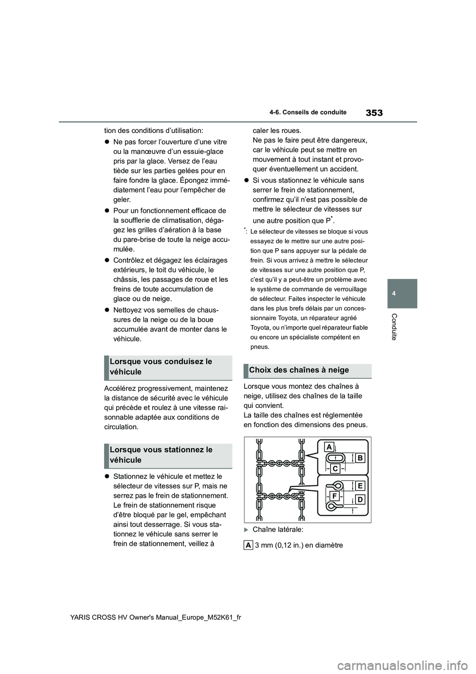 TOYOTA YARIS CROSS 2021 Notices Demploi (in French) 353
4
YARIS CROSS HV Owner's Manual_Europe_M52K61_fr
4-6. Conseils de conduite
Conduite
tion des conditions d’utilisation:
Ne pas forcer l’ouverture d’une vitre
ou la manœuvre d’un TOYOTA YARIS CROSS 2021 Notices Demploi (in French) 353
4
YARIS CROSS HV Owner's Manual_Europe_M52K61_fr
4-6. Conseils de conduite
Conduite
tion des conditions d’utilisation:
Ne pas forcer l’ouverture d’une vitre
ou la manœuvre d’un