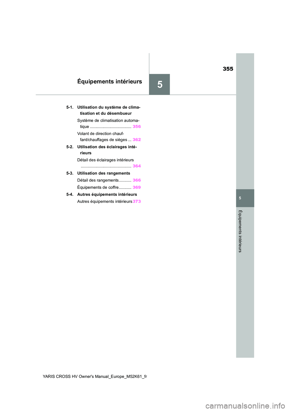 TOYOTA YARIS CROSS 2021 Notices Demploi (in French) 5
355
YARIS CROSS HV Owner's Manual_Europe_M52K61_fr
5
Équipements intérieurs
Équipements intérieurs
5-1. Utilisation du système de clima-
tisation et du désembueur
Système de climatisati TOYOTA YARIS CROSS 2021 Notices Demploi (in French) 5
355
YARIS CROSS HV Owner's Manual_Europe_M52K61_fr
5
Équipements intérieurs
Équipements intérieurs
5-1. Utilisation du système de clima-
tisation et du désembueur
Système de climatisati