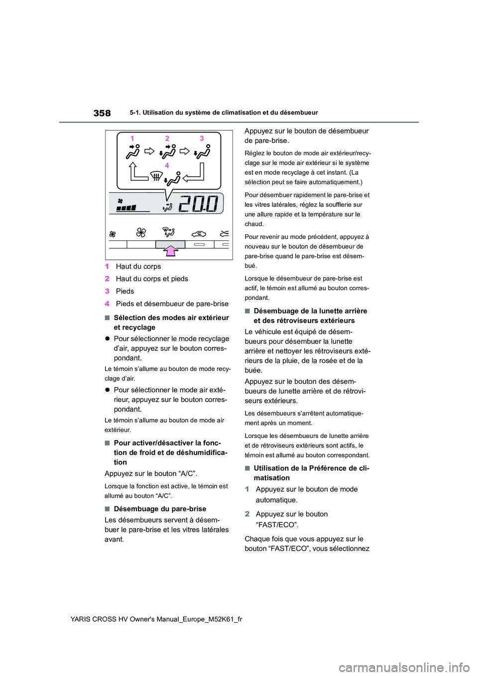 TOYOTA YARIS CROSS 2021 Notices Demploi (in French) 358
YARIS CROSS HV Owner's Manual_Europe_M52K61_fr
5-1. Utilisation du système de climatisation et du désembueur
1Haut du corps
2 Haut du corps et pieds
3 Pieds
4 Pieds et désembueur de pare TOYOTA YARIS CROSS 2021 Notices Demploi (in French) 358
YARIS CROSS HV Owner's Manual_Europe_M52K61_fr
5-1. Utilisation du système de climatisation et du désembueur
1Haut du corps
2 Haut du corps et pieds
3 Pieds
4 Pieds et désembueur de pare