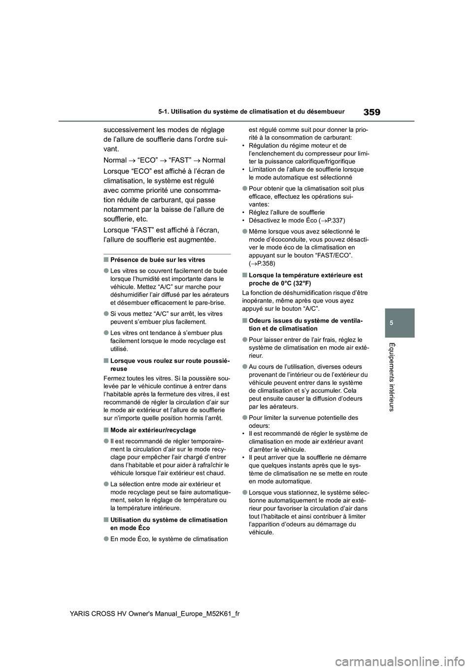 TOYOTA YARIS CROSS 2021 Notices Demploi (in French) 359
5
YARIS CROSS HV Owner's Manual_Europe_M52K61_fr
5-1. Utilisation du système de climatisation et du désembueur
Équipements intérieurs
successivement les modes de réglage
de l’allure d TOYOTA YARIS CROSS 2021 Notices Demploi (in French) 359
5
YARIS CROSS HV Owner's Manual_Europe_M52K61_fr
5-1. Utilisation du système de climatisation et du désembueur
Équipements intérieurs
successivement les modes de réglage
de l’allure d