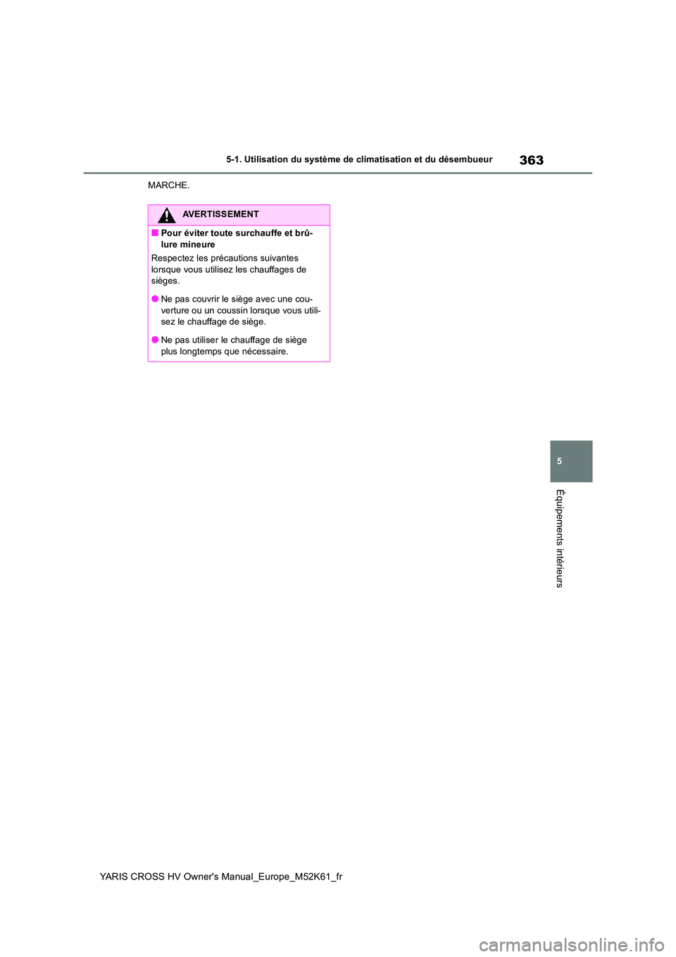 TOYOTA YARIS CROSS 2021 Notices Demploi (in French) 363
5
YARIS CROSS HV Owner's Manual_Europe_M52K61_fr
5-1. Utilisation du système de climatisation et du désembueur
Équipements intérieurs
MARCHE.
AVERTISSEMENT
■Pour éviter toute surchauffe TOYOTA YARIS CROSS 2021 Notices Demploi (in French) 363
5
YARIS CROSS HV Owner's Manual_Europe_M52K61_fr
5-1. Utilisation du système de climatisation et du désembueur
Équipements intérieurs
MARCHE.
AVERTISSEMENT
■Pour éviter toute surchauffe