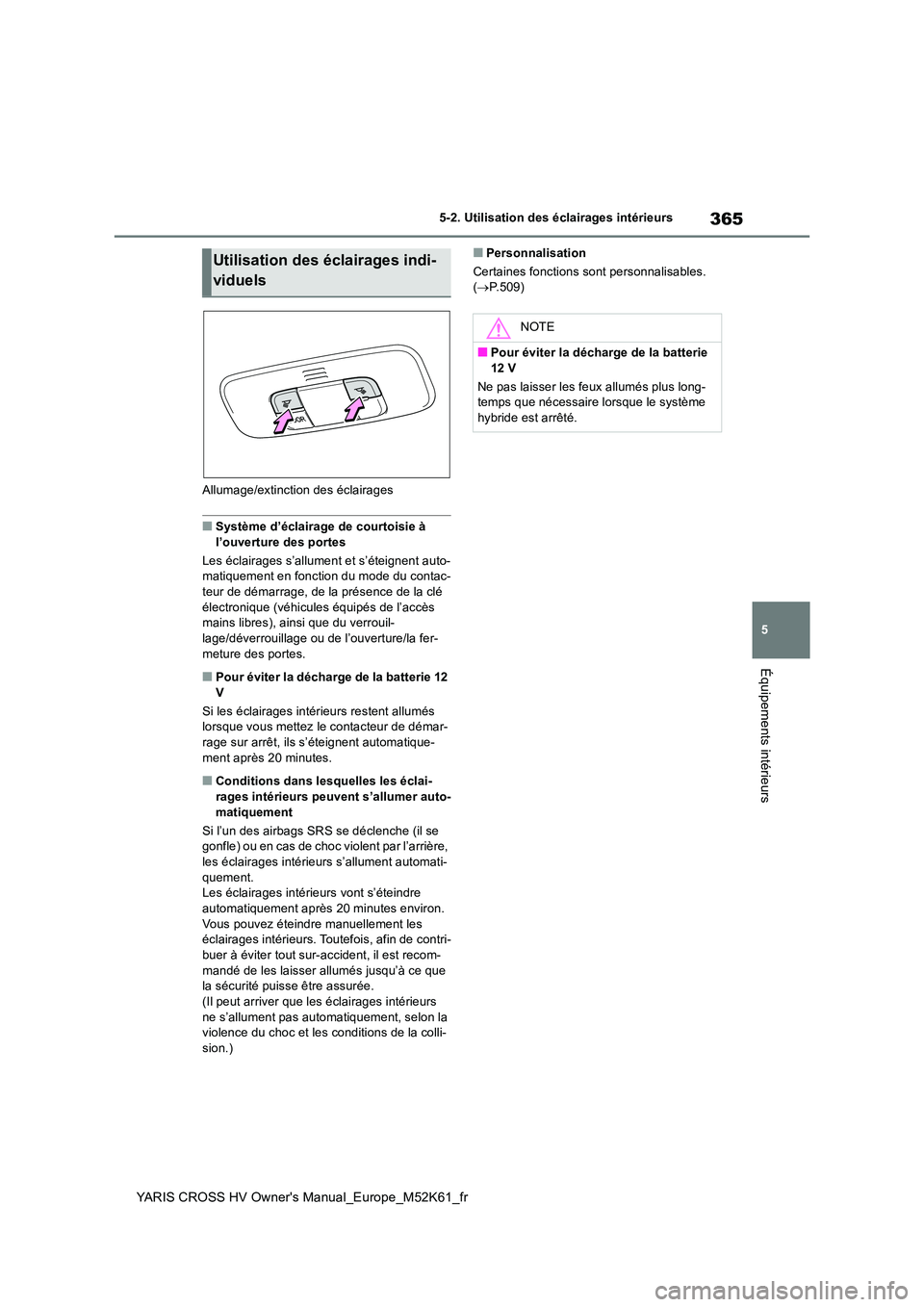TOYOTA YARIS CROSS 2021 Notices Demploi (in French) 365
5
YARIS CROSS HV Owner's Manual_Europe_M52K61_fr
5-2. Utilisation des éclairages intérieurs
Équipements intérieurs
Allumage/extinction des éclairages
■Système d’éclairage de courtoi TOYOTA YARIS CROSS 2021 Notices Demploi (in French) 365
5
YARIS CROSS HV Owner's Manual_Europe_M52K61_fr
5-2. Utilisation des éclairages intérieurs
Équipements intérieurs
Allumage/extinction des éclairages
■Système d’éclairage de courtoi