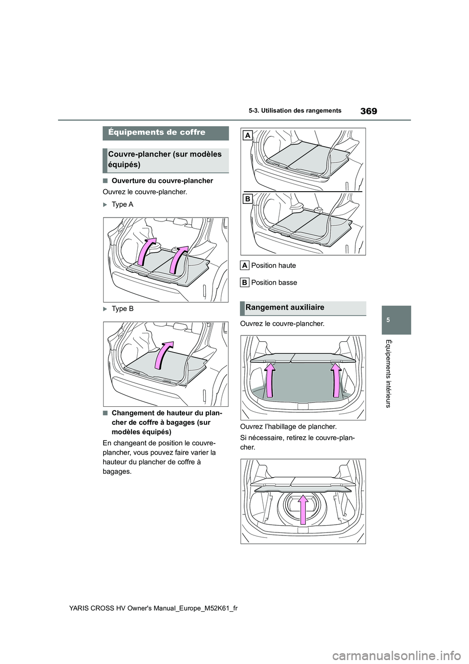 TOYOTA YARIS CROSS 2021 Notices Demploi (in French) 369
5
YARIS CROSS HV Owner's Manual_Europe_M52K61_fr
5-3. Utilisation des rangements
Équipements intérieurs
■Ouverture du couvre-plancher
Ouvrez le couvre-plancher.
Ty p e A
Ty p e B TOYOTA YARIS CROSS 2021 Notices Demploi (in French) 369
5
YARIS CROSS HV Owner's Manual_Europe_M52K61_fr
5-3. Utilisation des rangements
Équipements intérieurs
■Ouverture du couvre-plancher
Ouvrez le couvre-plancher.
Ty p e A
Ty p e B