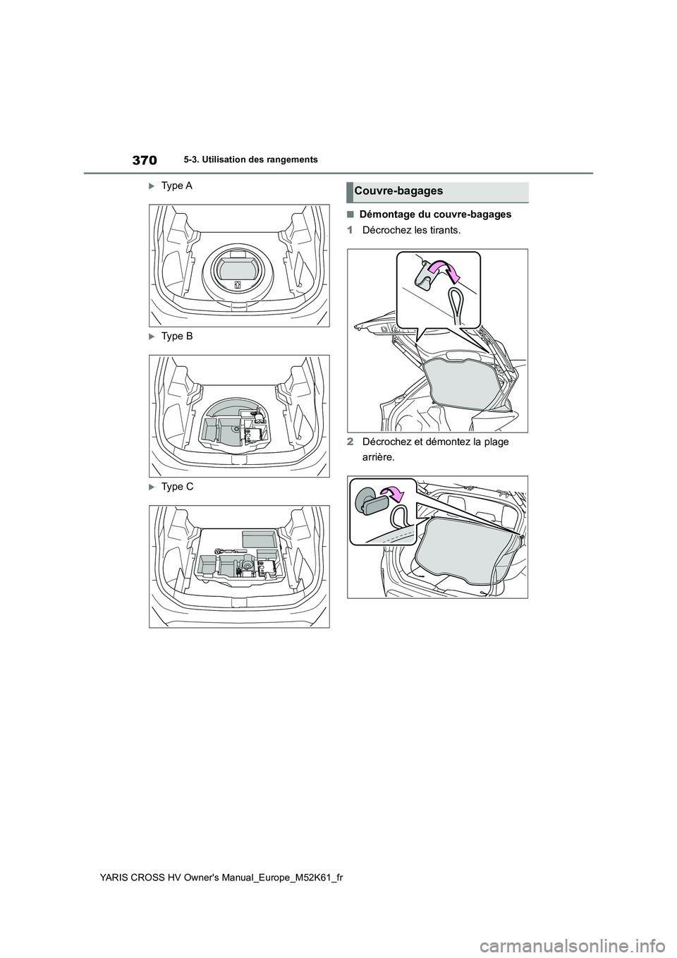 TOYOTA YARIS CROSS 2021 Notices Demploi (in French) 370
YARIS CROSS HV Owner's Manual_Europe_M52K61_fr
5-3. Utilisation des rangements
Ty p e A
Ty p e B
Ty p e C
■Démontage du couvre-bagages
1 Décrochez les tirants.
2 Décrochez TOYOTA YARIS CROSS 2021 Notices Demploi (in French) 370
YARIS CROSS HV Owner's Manual_Europe_M52K61_fr
5-3. Utilisation des rangements
Ty p e A
Ty p e B
Ty p e C
■Démontage du couvre-bagages
1 Décrochez les tirants.
2 Décrochez