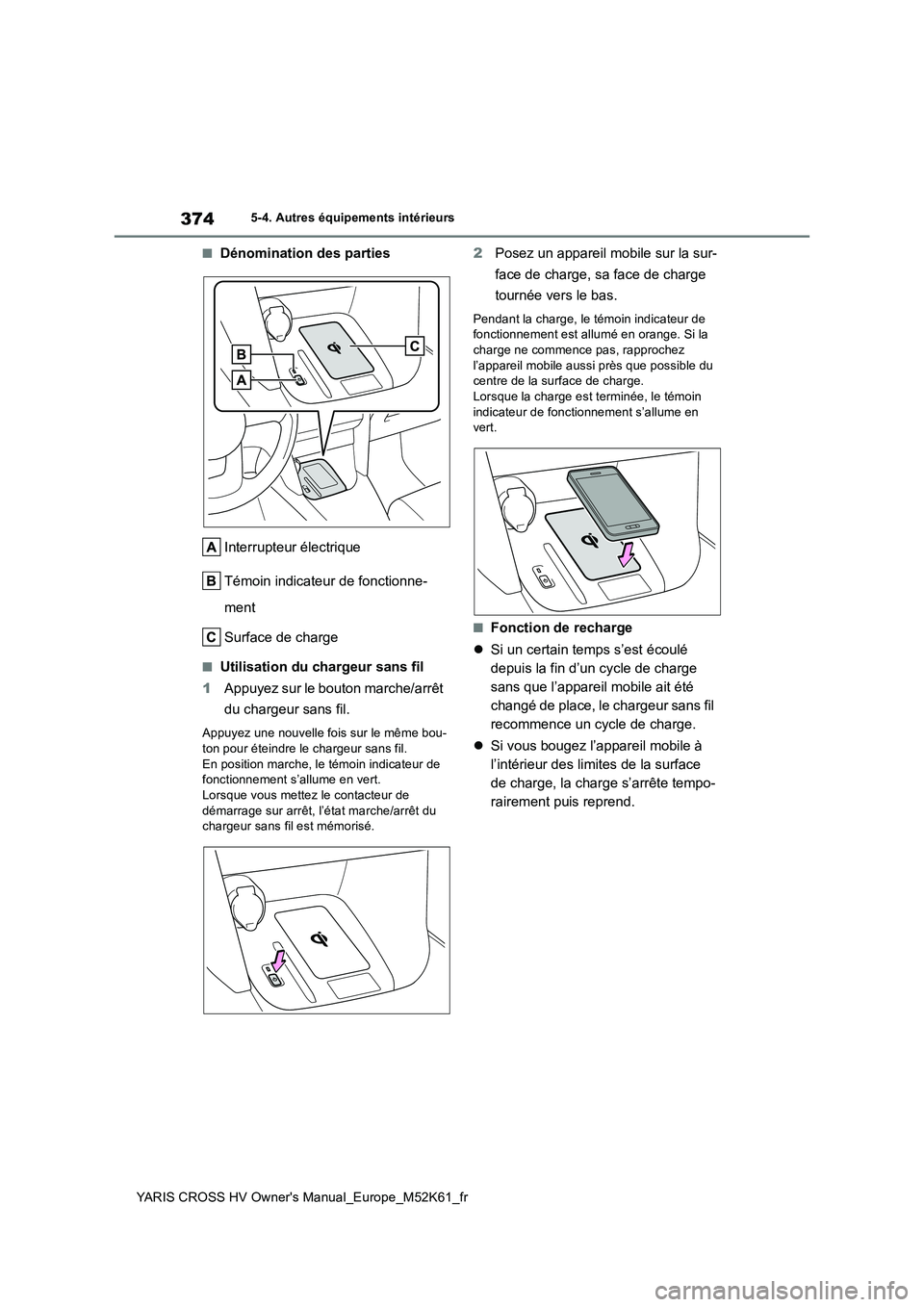 TOYOTA YARIS CROSS 2021 Notices Demploi (in French) 374
YARIS CROSS HV Owner's Manual_Europe_M52K61_fr
5-4. Autres équipements intérieurs
■Dénomination des parties
Interrupteur électrique
Témoin indicateur de fonctionne-
ment
Surface de TOYOTA YARIS CROSS 2021 Notices Demploi (in French) 374
YARIS CROSS HV Owner's Manual_Europe_M52K61_fr
5-4. Autres équipements intérieurs
■Dénomination des parties
Interrupteur électrique
Témoin indicateur de fonctionne-
ment
Surface de