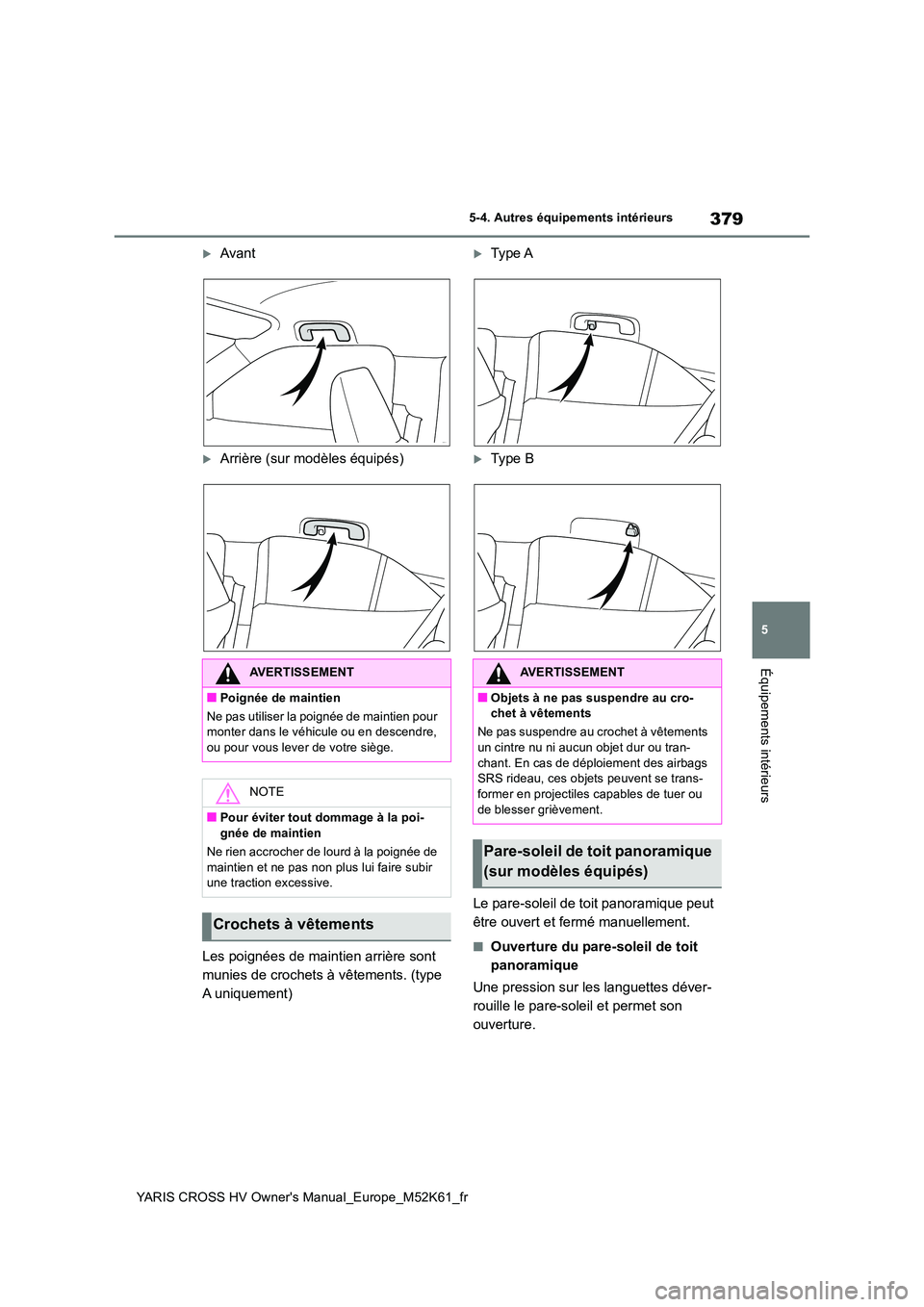 TOYOTA YARIS CROSS 2021 Notices Demploi (in French) 379
5
YARIS CROSS HV Owner's Manual_Europe_M52K61_fr
5-4. Autres équipements intérieurs
Équipements intérieurs
Avant
Arrière (sur modèles équipés)
Les poignées de maintien arrière TOYOTA YARIS CROSS 2021 Notices Demploi (in French) 379
5
YARIS CROSS HV Owner's Manual_Europe_M52K61_fr
5-4. Autres équipements intérieurs
Équipements intérieurs
Avant
Arrière (sur modèles équipés)
Les poignées de maintien arrière