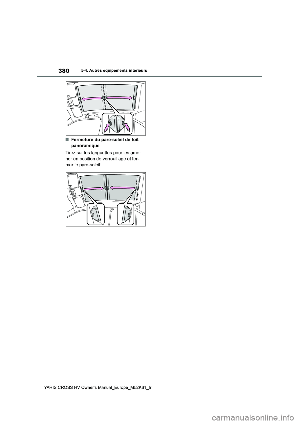 TOYOTA YARIS CROSS 2021 Notices Demploi (in French) 380
YARIS CROSS HV Owner's Manual_Europe_M52K61_fr
5-4. Autres équipements intérieurs
■Fermeture du pare-soleil de toit
panoramique
Tirez sur les languettes pour les ame-
ner en position d TOYOTA YARIS CROSS 2021 Notices Demploi (in French) 380
YARIS CROSS HV Owner's Manual_Europe_M52K61_fr
5-4. Autres équipements intérieurs
■Fermeture du pare-soleil de toit
panoramique
Tirez sur les languettes pour les ame-
ner en position d