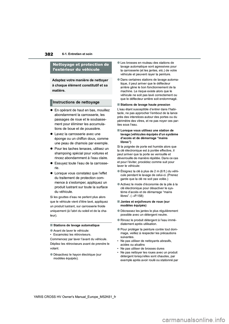 TOYOTA YARIS CROSS 2021 Notices Demploi (in French) 382
YARIS CROSS HV Owner's Manual_Europe_M52K61_fr
6-1. Entretien et soin
6-1.Entretien et so in
En opérant de haut en bas, mouillez
abondamment la carrosserie, les
passages de roue et le s TOYOTA YARIS CROSS 2021 Notices Demploi (in French) 382
YARIS CROSS HV Owner's Manual_Europe_M52K61_fr
6-1. Entretien et soin
6-1.Entretien et so in
En opérant de haut en bas, mouillez
abondamment la carrosserie, les
passages de roue et le s