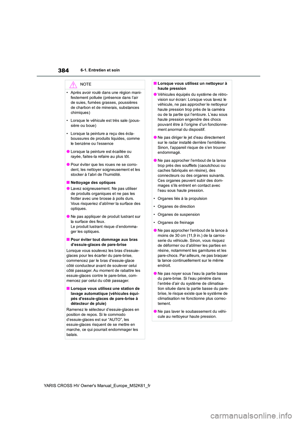 TOYOTA YARIS CROSS 2021 Notices Demploi (in French) 384
YARIS CROSS HV Owner's Manual_Europe_M52K61_fr
6-1. Entretien et soin
NOTE
• Après avoir roulé dans une région mani-
festement polluée (présence dans l’air de suies, fumées grasses TOYOTA YARIS CROSS 2021 Notices Demploi (in French) 384
YARIS CROSS HV Owner's Manual_Europe_M52K61_fr
6-1. Entretien et soin
NOTE
• Après avoir roulé dans une région mani-
festement polluée (présence dans l’air de suies, fumées grasses