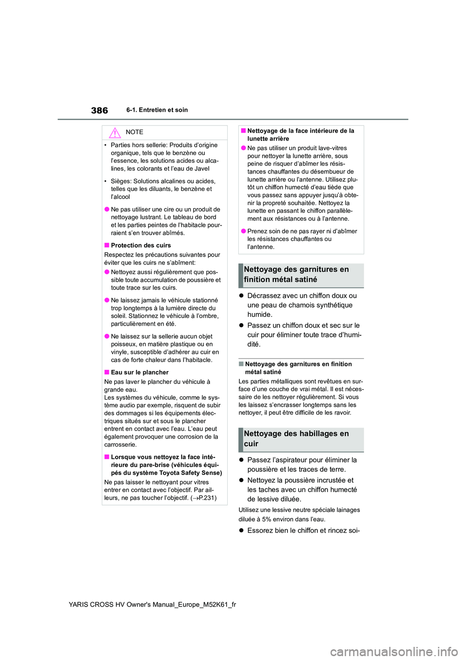 TOYOTA YARIS CROSS 2021 Notices Demploi (in French) 386
YARIS CROSS HV Owner's Manual_Europe_M52K61_fr
6-1. Entretien et soin
Décrassez avec un chiffon doux ou
une peau de chamois synthétique
humide.
Passez un chiffon doux et sec sur l TOYOTA YARIS CROSS 2021 Notices Demploi (in French) 386
YARIS CROSS HV Owner's Manual_Europe_M52K61_fr
6-1. Entretien et soin
Décrassez avec un chiffon doux ou
une peau de chamois synthétique
humide.
Passez un chiffon doux et sec sur l