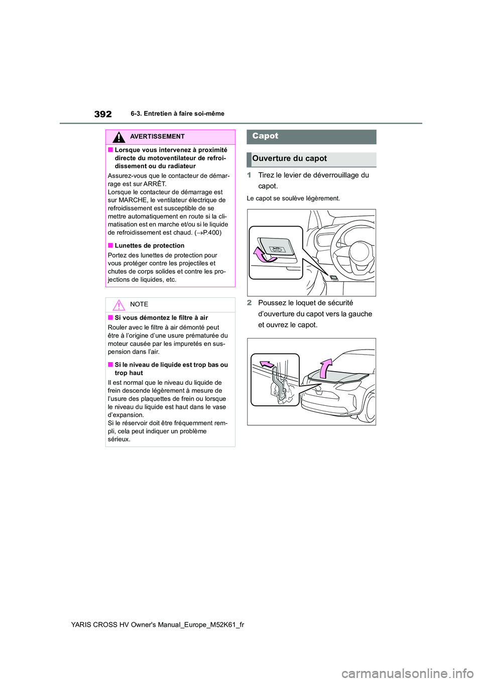 TOYOTA YARIS CROSS 2021 Notices Demploi (in French) 392
YARIS CROSS HV Owner's Manual_Europe_M52K61_fr
6-3. Entretien à faire soi-même
1Tirez le levier de déverrouillage du
capot.
Le capot se soulève légèrement.
2 Poussez le loquet de sécu TOYOTA YARIS CROSS 2021 Notices Demploi (in French) 392
YARIS CROSS HV Owner's Manual_Europe_M52K61_fr
6-3. Entretien à faire soi-même
1Tirez le levier de déverrouillage du
capot.
Le capot se soulève légèrement.
2 Poussez le loquet de sécu