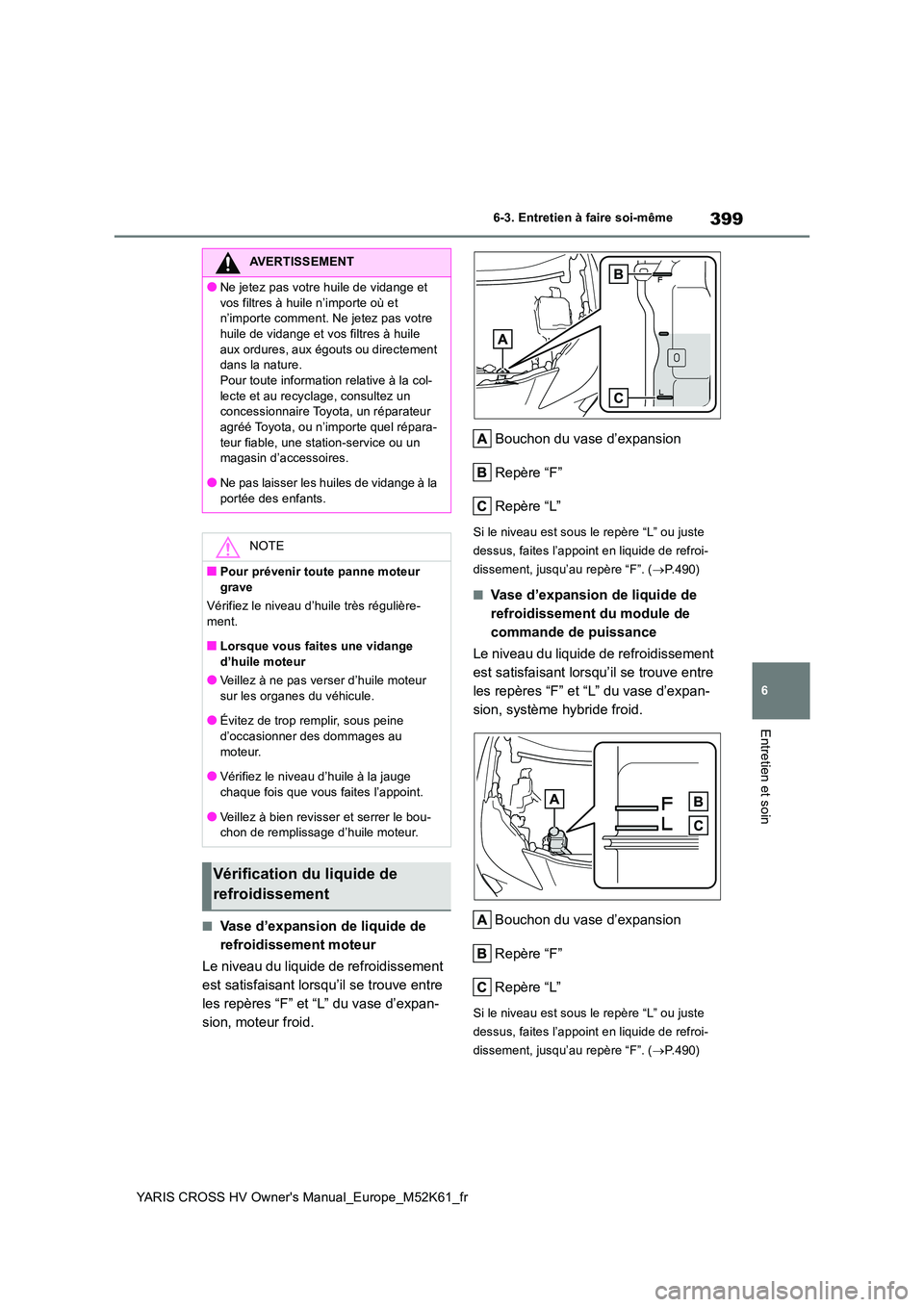 TOYOTA YARIS CROSS 2021 Notices Demploi (in French) 399
6
YARIS CROSS HV Owner's Manual_Europe_M52K61_fr
6-3. Entretien à faire soi-même
Entretien et soin
■Vase d’expansion de liquide de
refroidissement moteur
Le niveau du liquide de refro TOYOTA YARIS CROSS 2021 Notices Demploi (in French) 399
6
YARIS CROSS HV Owner's Manual_Europe_M52K61_fr
6-3. Entretien à faire soi-même
Entretien et soin
■Vase d’expansion de liquide de
refroidissement moteur
Le niveau du liquide de refro