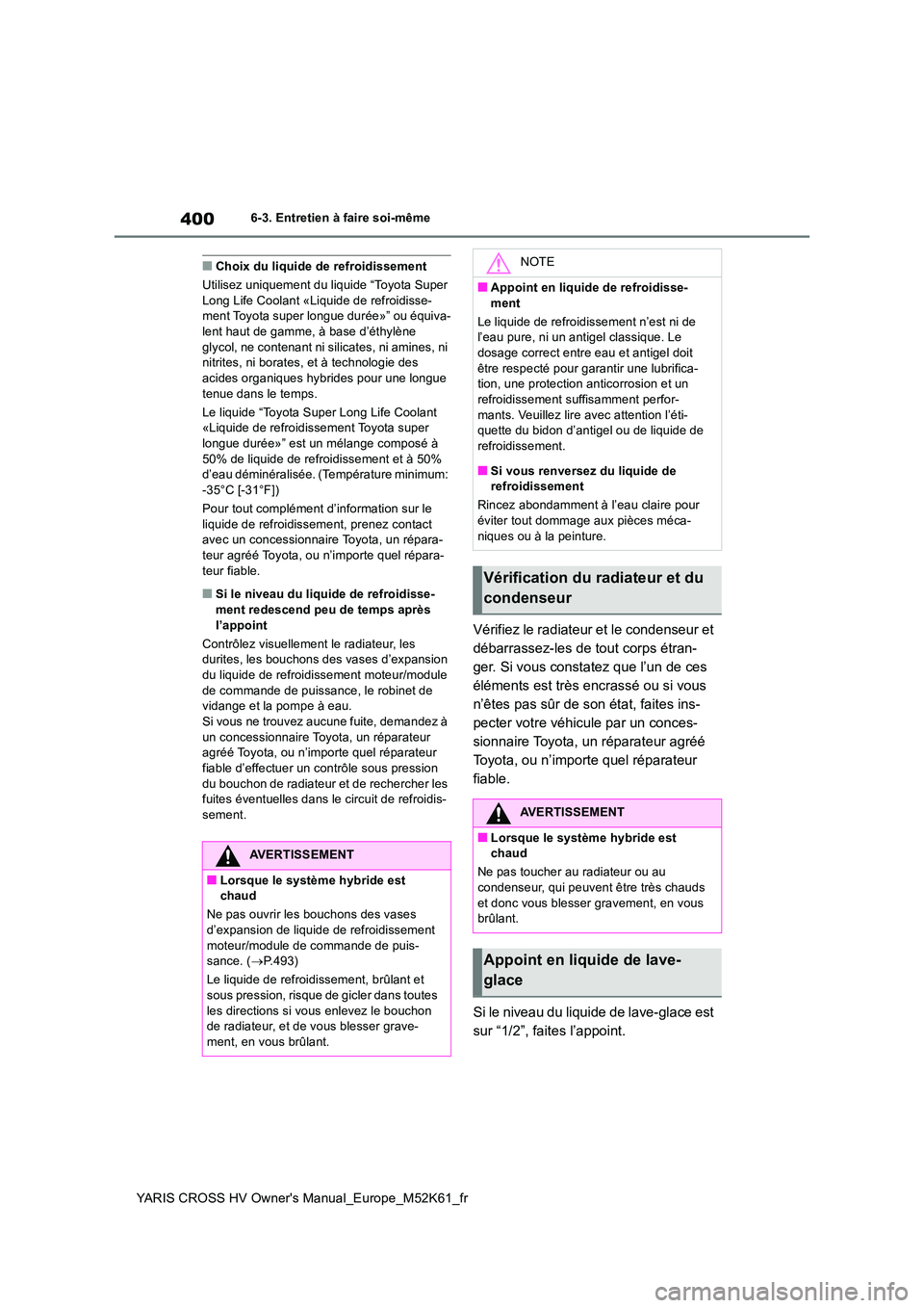 TOYOTA YARIS CROSS 2021 Notices Demploi (in French) 400
YARIS CROSS HV Owner's Manual_Europe_M52K61_fr
6-3. Entretien à faire soi-même
■Choix du liquide de refroidissement
Utilisez uniquement du liquide “Toyota Super Long Life Coolant «Liq TOYOTA YARIS CROSS 2021 Notices Demploi (in French) 400
YARIS CROSS HV Owner's Manual_Europe_M52K61_fr
6-3. Entretien à faire soi-même
■Choix du liquide de refroidissement
Utilisez uniquement du liquide “Toyota Super Long Life Coolant «Liq
