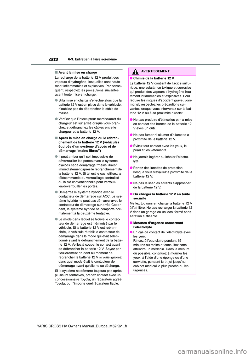 TOYOTA YARIS CROSS 2021 Notices Demploi (in French) 402
YARIS CROSS HV Owner's Manual_Europe_M52K61_fr
6-3. Entretien à faire soi-même
■Avant la mise en charge
La recharge de la batterie 12 V produit des vapeurs d’hydrogène, lesquelles son TOYOTA YARIS CROSS 2021 Notices Demploi (in French) 402
YARIS CROSS HV Owner's Manual_Europe_M52K61_fr
6-3. Entretien à faire soi-même
■Avant la mise en charge
La recharge de la batterie 12 V produit des vapeurs d’hydrogène, lesquelles son