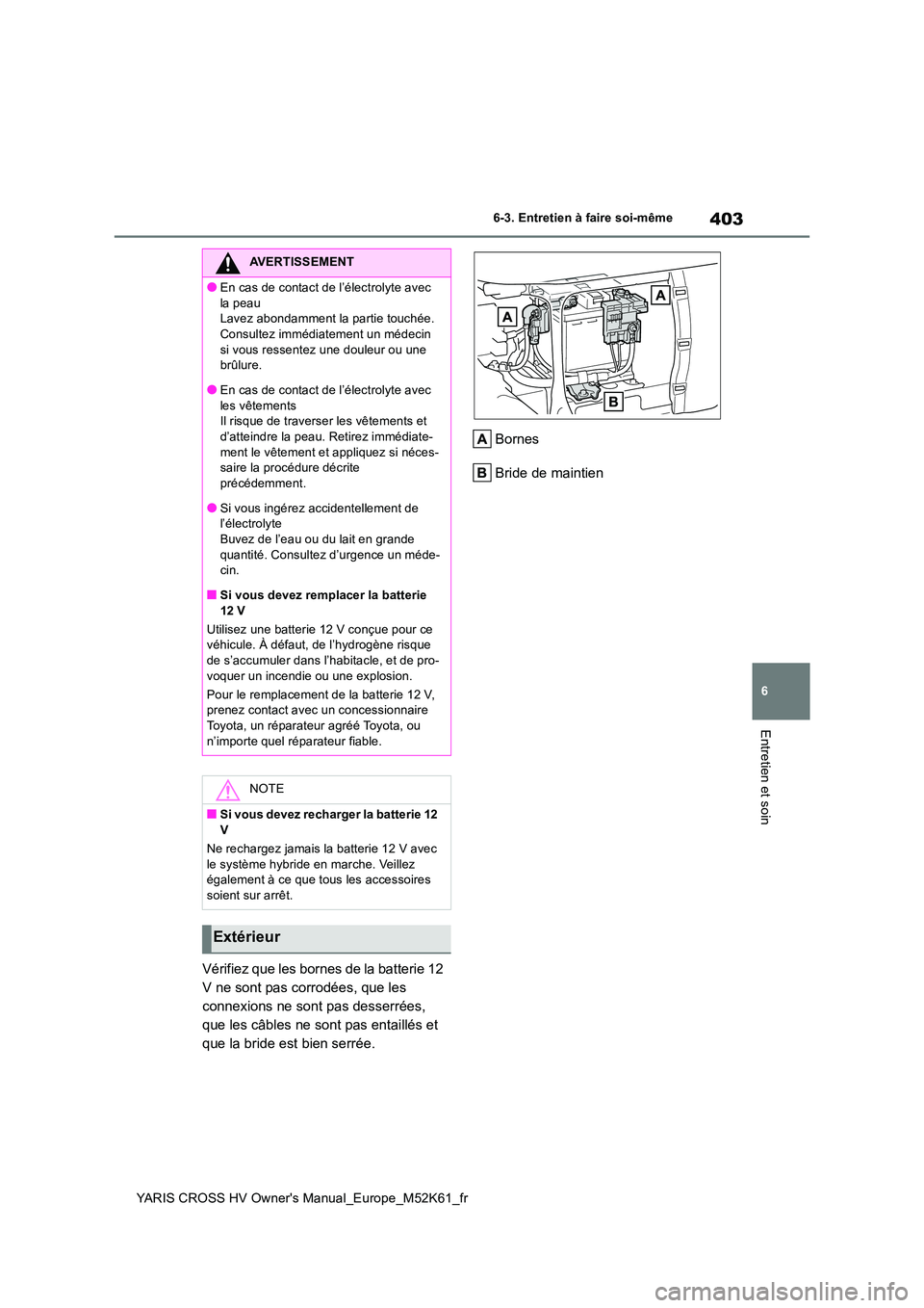 TOYOTA YARIS CROSS 2021 Notices Demploi (in French) 403
6
YARIS CROSS HV Owner's Manual_Europe_M52K61_fr
6-3. Entretien à faire soi-même
Entretien et soin
Vérifiez que les bornes de la batterie 12
V ne sont pas corrodées, que les
connexions TOYOTA YARIS CROSS 2021 Notices Demploi (in French) 403
6
YARIS CROSS HV Owner's Manual_Europe_M52K61_fr
6-3. Entretien à faire soi-même
Entretien et soin
Vérifiez que les bornes de la batterie 12
V ne sont pas corrodées, que les
connexions