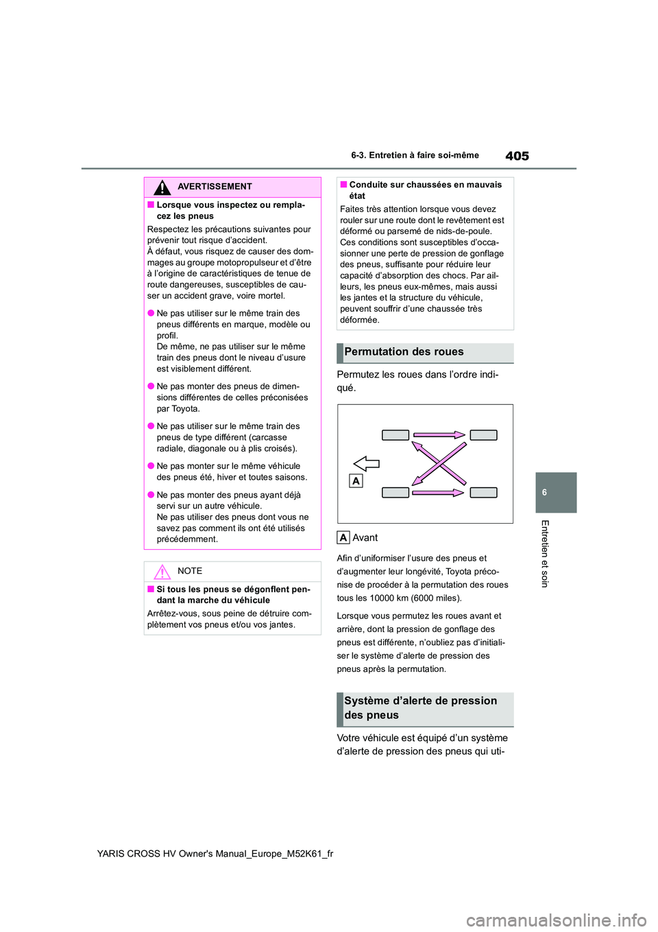 TOYOTA YARIS CROSS 2021 Notices Demploi (in French) 405
6
YARIS CROSS HV Owner's Manual_Europe_M52K61_fr
6-3. Entretien à faire soi-même
Entretien et soin
Permutez les roues dans l’ordre indi-
qué.
Avant
Afin d’uniformiser l’usure des pn TOYOTA YARIS CROSS 2021 Notices Demploi (in French) 405
6
YARIS CROSS HV Owner's Manual_Europe_M52K61_fr
6-3. Entretien à faire soi-même
Entretien et soin
Permutez les roues dans l’ordre indi-
qué.
Avant
Afin d’uniformiser l’usure des pn