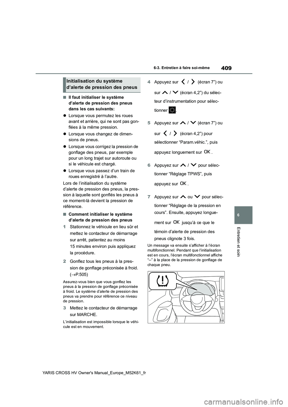 TOYOTA YARIS CROSS 2021 Notices Demploi (in French) 409
6
YARIS CROSS HV Owner's Manual_Europe_M52K61_fr
6-3. Entretien à faire soi-même
Entretien et soin
■Il faut initialiser le système
d’alerte de pression des pneus
dans les cas suivant TOYOTA YARIS CROSS 2021 Notices Demploi (in French) 409
6
YARIS CROSS HV Owner's Manual_Europe_M52K61_fr
6-3. Entretien à faire soi-même
Entretien et soin
■Il faut initialiser le système
d’alerte de pression des pneus
dans les cas suivant