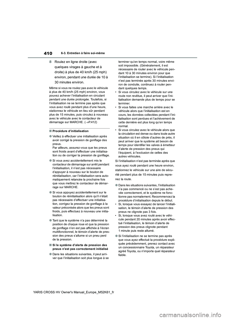 TOYOTA YARIS CROSS 2021 Notices Demploi (in French) 410
YARIS CROSS HV Owner's Manual_Europe_M52K61_fr
6-3. Entretien à faire soi-même
8Roulez en ligne droite (avec
quelques virages à gauche et à
droite) à plus de 40 km/h (25 mph)
enviro TOYOTA YARIS CROSS 2021 Notices Demploi (in French) 410
YARIS CROSS HV Owner's Manual_Europe_M52K61_fr
6-3. Entretien à faire soi-même
8Roulez en ligne droite (avec
quelques virages à gauche et à
droite) à plus de 40 km/h (25 mph)
enviro
