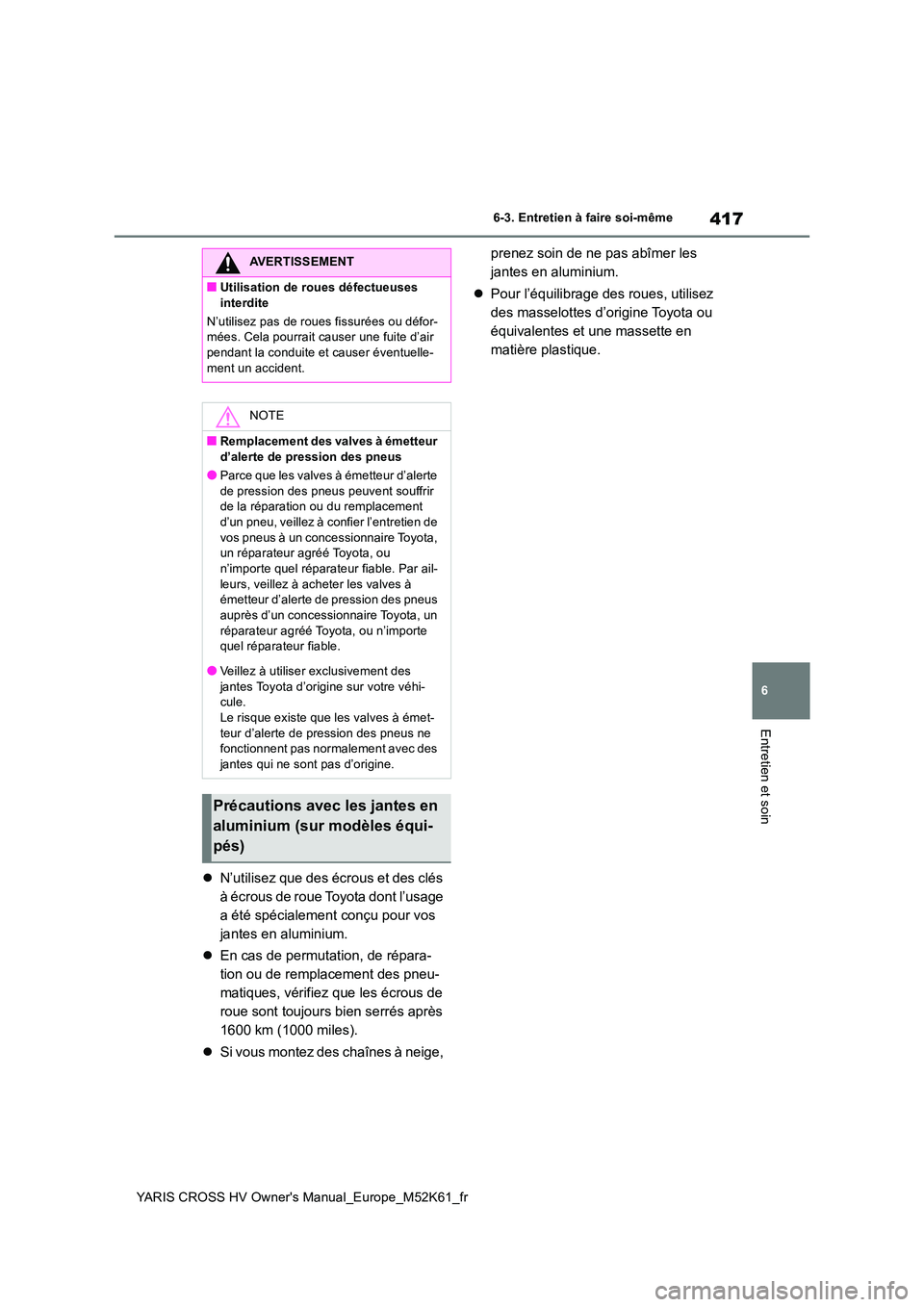 TOYOTA YARIS CROSS 2021 Notices Demploi (in French) 417
6
YARIS CROSS HV Owner's Manual_Europe_M52K61_fr
6-3. Entretien à faire soi-même
Entretien et soin
N’utilisez que des écrous et des clés
à écrous de roue Toyota dont l’usage
a TOYOTA YARIS CROSS 2021 Notices Demploi (in French) 417
6
YARIS CROSS HV Owner's Manual_Europe_M52K61_fr
6-3. Entretien à faire soi-même
Entretien et soin
N’utilisez que des écrous et des clés
à écrous de roue Toyota dont l’usage
a