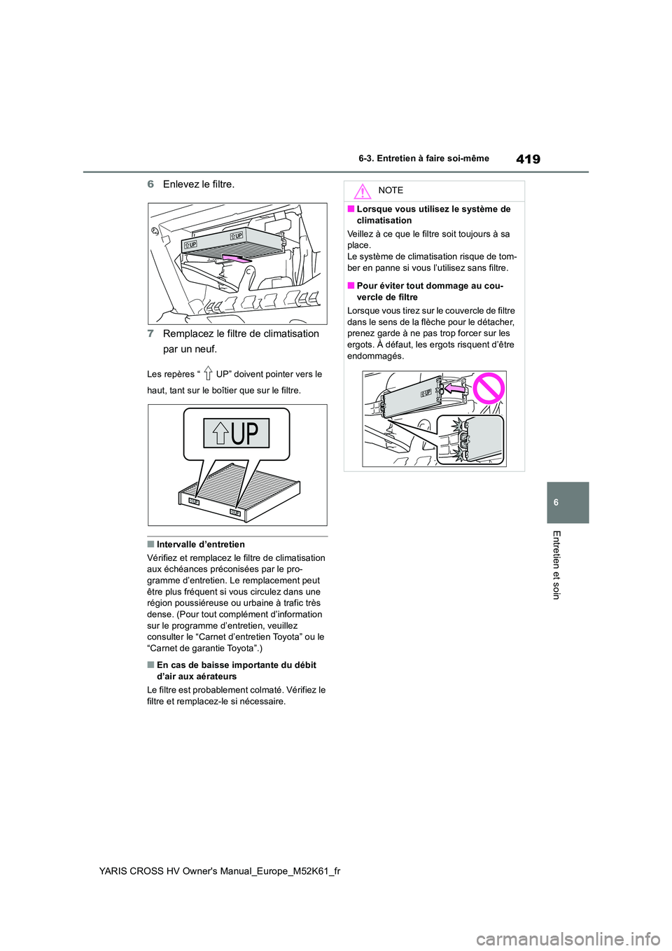 TOYOTA YARIS CROSS 2021 Notices Demploi (in French) 419
6
YARIS CROSS HV Owner's Manual_Europe_M52K61_fr
6-3. Entretien à faire soi-même
Entretien et soin
6Enlevez le filtre.
7 Remplacez le filtre de climatisation
par un neuf.
Les repères “ TOYOTA YARIS CROSS 2021 Notices Demploi (in French) 419
6
YARIS CROSS HV Owner's Manual_Europe_M52K61_fr
6-3. Entretien à faire soi-même
Entretien et soin
6Enlevez le filtre.
7 Remplacez le filtre de climatisation
par un neuf.
Les repères “