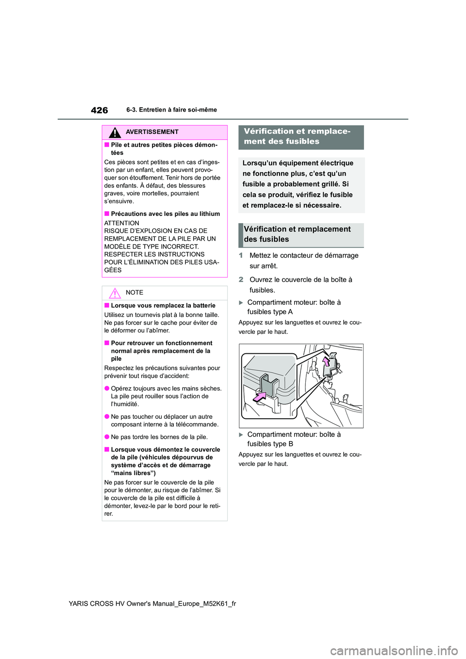 TOYOTA YARIS CROSS 2021 Notices Demploi (in French) 426
YARIS CROSS HV Owner's Manual_Europe_M52K61_fr
6-3. Entretien à faire soi-même
1Mettez le contacteur de démarrage
sur arrêt.
2 Ouvrez le couvercle de la boîte à
fusibles.
Compart TOYOTA YARIS CROSS 2021 Notices Demploi (in French) 426
YARIS CROSS HV Owner's Manual_Europe_M52K61_fr
6-3. Entretien à faire soi-même
1Mettez le contacteur de démarrage
sur arrêt.
2 Ouvrez le couvercle de la boîte à
fusibles.
Compart