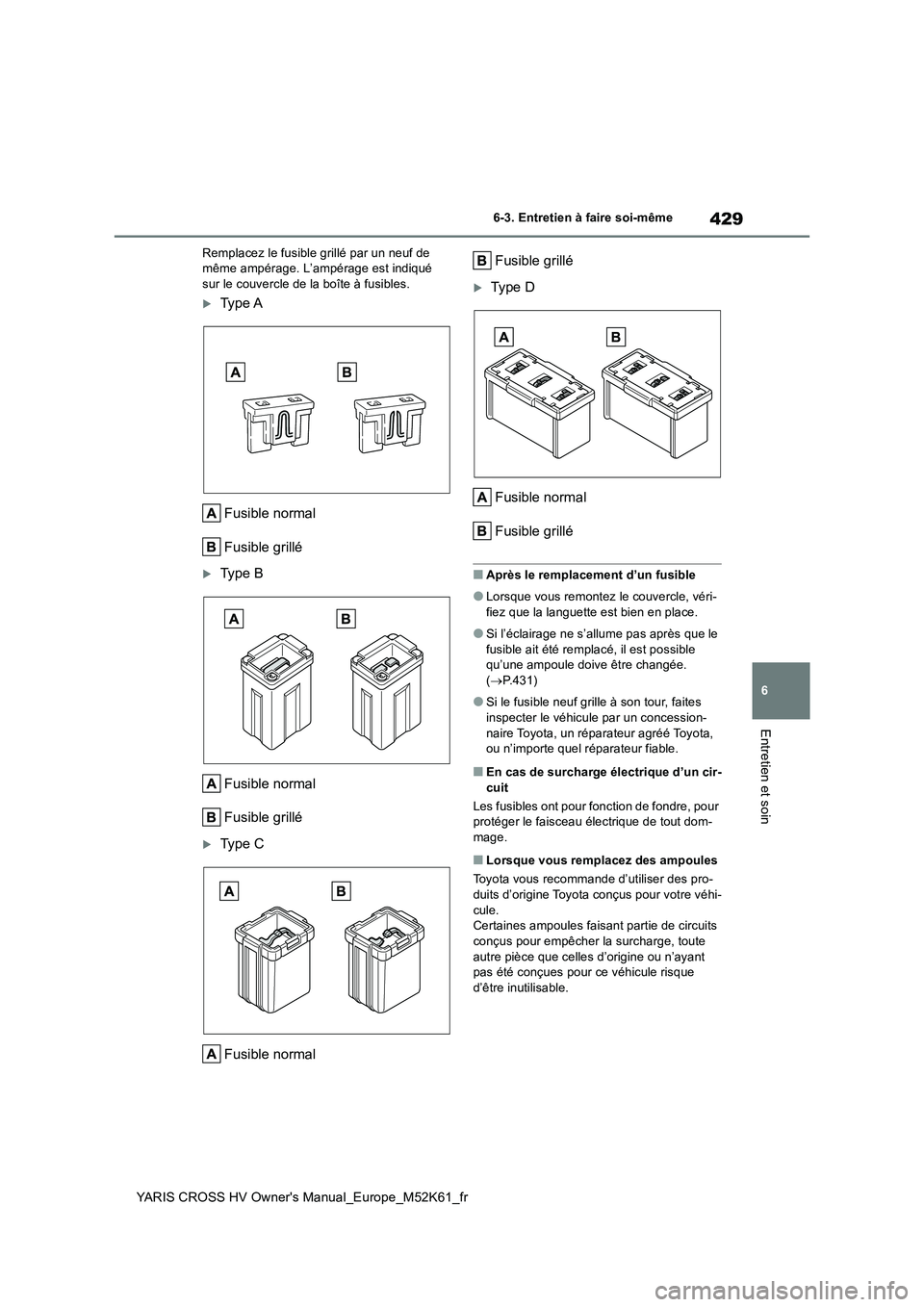 TOYOTA YARIS CROSS 2021 Notices Demploi (in French) 429
6
YARIS CROSS HV Owner's Manual_Europe_M52K61_fr
6-3. Entretien à faire soi-même
Entretien et soin
Remplacez le fusible grillé par un neuf de même ampérage. L’ampérage est indiqué su TOYOTA YARIS CROSS 2021 Notices Demploi (in French) 429
6
YARIS CROSS HV Owner's Manual_Europe_M52K61_fr
6-3. Entretien à faire soi-même
Entretien et soin
Remplacez le fusible grillé par un neuf de même ampérage. L’ampérage est indiqué su