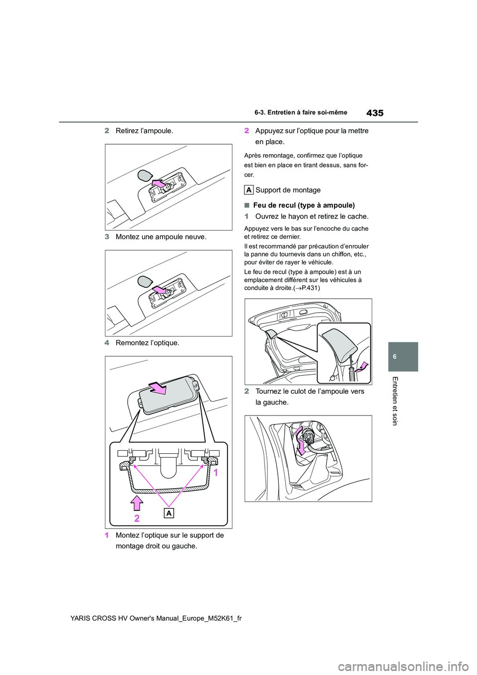 TOYOTA YARIS CROSS 2021 Notices Demploi (in French) 435
6
YARIS CROSS HV Owner's Manual_Europe_M52K61_fr
6-3. Entretien à faire soi-même
Entretien et soin
2Retirez l’ampoule.
3 Montez une ampoule neuve.
4 Remontez l’optique.
1 Montez l’o TOYOTA YARIS CROSS 2021 Notices Demploi (in French) 435
6
YARIS CROSS HV Owner's Manual_Europe_M52K61_fr
6-3. Entretien à faire soi-même
Entretien et soin
2Retirez l’ampoule.
3 Montez une ampoule neuve.
4 Remontez l’optique.
1 Montez l’o