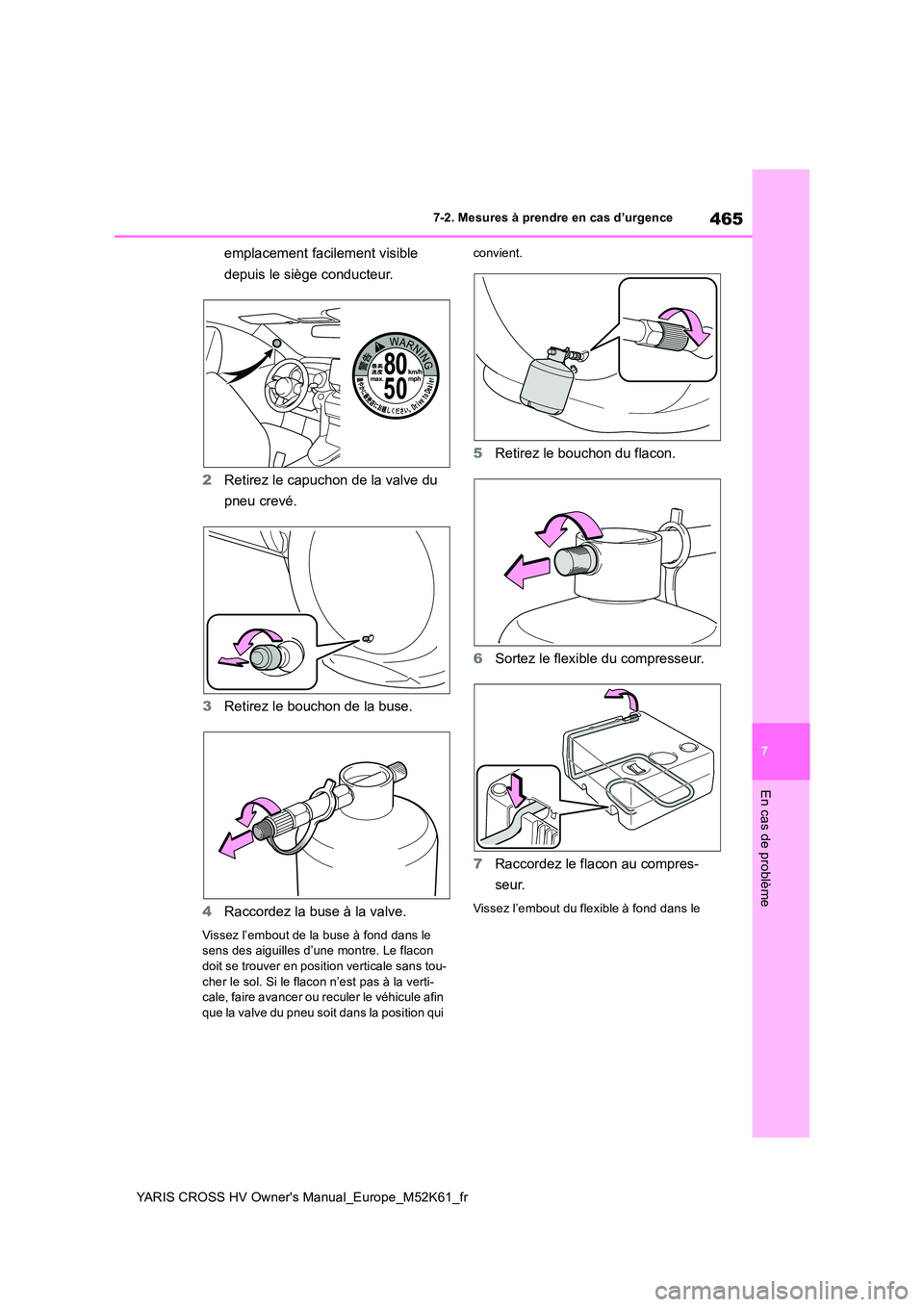 TOYOTA YARIS CROSS 2021 Notices Demploi (in French) 465
7
YARIS CROSS HV Owner's Manual_Europe_M52K61_fr
7-2. Mesures à prendre en cas d’urgence
En cas de problème
emplacement facilement visible
depuis le siège conducteur.
2 Retirez le capu TOYOTA YARIS CROSS 2021 Notices Demploi (in French) 465
7
YARIS CROSS HV Owner's Manual_Europe_M52K61_fr
7-2. Mesures à prendre en cas d’urgence
En cas de problème
emplacement facilement visible
depuis le siège conducteur.
2 Retirez le capu