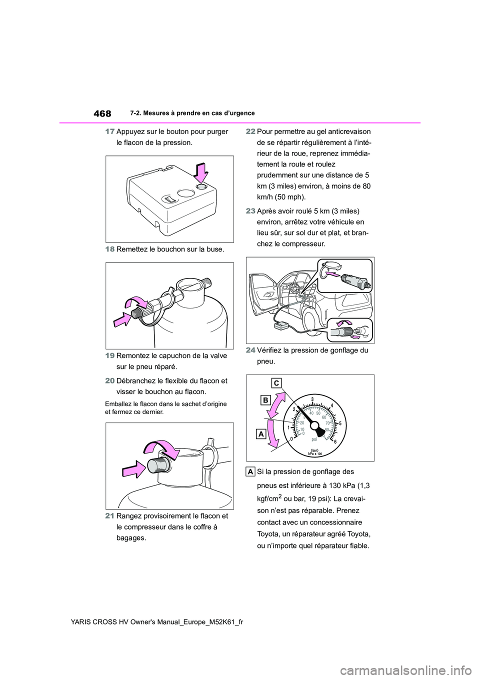 TOYOTA YARIS CROSS 2021 Notices Demploi (in French) 468
YARIS CROSS HV Owner's Manual_Europe_M52K61_fr
7-2. Mesures à prendre en cas d’urgence
17Appuyez sur le bouton pour purger
le flacon de la pression.
18 Remettez le bouchon sur la buse.
TOYOTA YARIS CROSS 2021 Notices Demploi (in French) 468
YARIS CROSS HV Owner's Manual_Europe_M52K61_fr
7-2. Mesures à prendre en cas d’urgence
17Appuyez sur le bouton pour purger
le flacon de la pression.
18 Remettez le bouchon sur la buse.