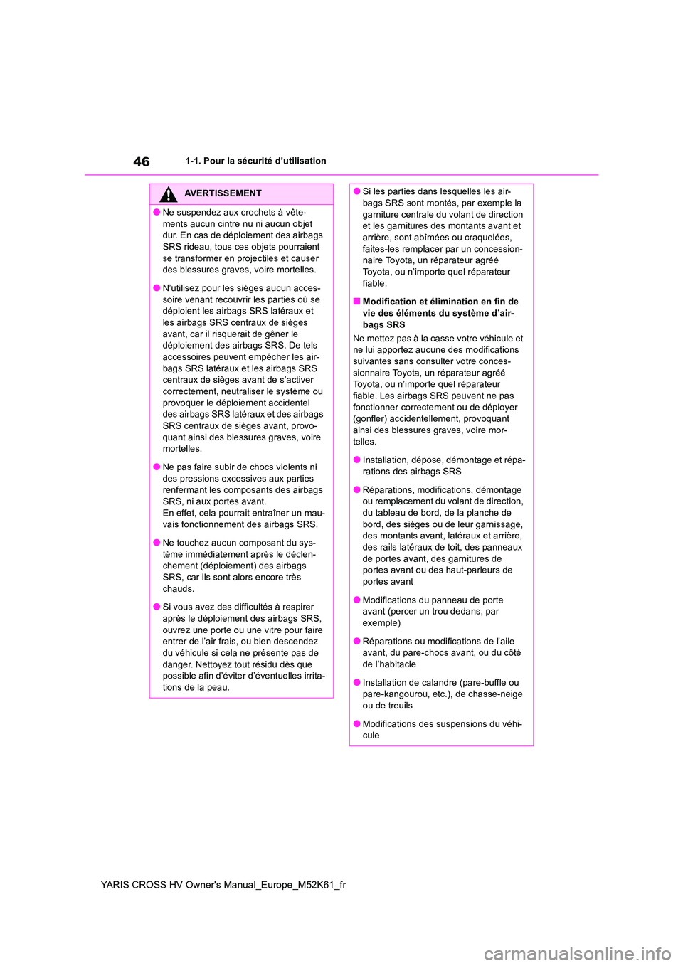 TOYOTA YARIS CROSS 2021  Notices Demploi (in French) 46
YARIS CROSS HV Owner's Manual_Europe_M52K61_fr
1-1. Pour la sécurité d’utilisation
AVERTISSEMENT
●Ne suspendez aux crochets à vête- 
ments aucun cintre nu ni aucun objet  dur. En cas de