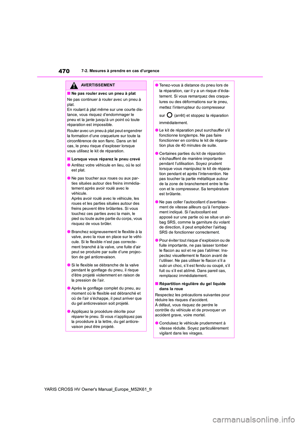 TOYOTA YARIS CROSS 2021 Notices Demploi (in French) 470
YARIS CROSS HV Owner's Manual_Europe_M52K61_fr
7-2. Mesures à prendre en cas d’urgence
AVERTISSEMENT
■Ne pas rouler avec un pneu à plat
Ne pas continuer à rouler avec un pneu à
plat TOYOTA YARIS CROSS 2021 Notices Demploi (in French) 470
YARIS CROSS HV Owner's Manual_Europe_M52K61_fr
7-2. Mesures à prendre en cas d’urgence
AVERTISSEMENT
■Ne pas rouler avec un pneu à plat
Ne pas continuer à rouler avec un pneu à
plat