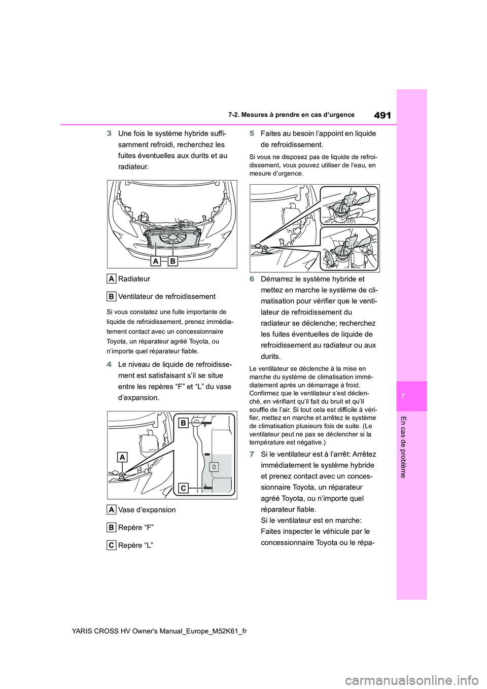 TOYOTA YARIS CROSS 2021 Notices Demploi (in French) 491
7
YARIS CROSS HV Owner's Manual_Europe_M52K61_fr
7-2. Mesures à prendre en cas d’urgence
En cas de problème
3Une fois le système hybride suffi-
samment refroidi, recherchez les
fuites TOYOTA YARIS CROSS 2021 Notices Demploi (in French) 491
7
YARIS CROSS HV Owner's Manual_Europe_M52K61_fr
7-2. Mesures à prendre en cas d’urgence
En cas de problème
3Une fois le système hybride suffi-
samment refroidi, recherchez les
fuites
