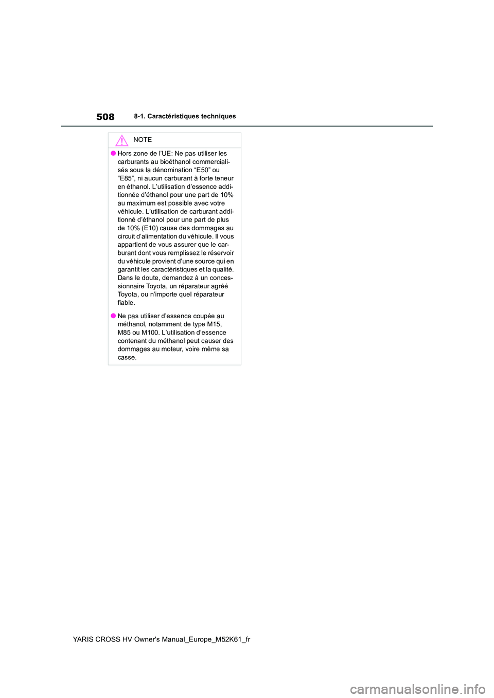 TOYOTA YARIS CROSS 2021 Notices Demploi (in French) 508
YARIS CROSS HV Owner's Manual_Europe_M52K61_fr
8-1. Caractéristiques techniques
NOTE
●Hors zone de l’UE: Ne pas utiliser les
carburants au bioéthanol commerciali- sés sous la dénomin TOYOTA YARIS CROSS 2021 Notices Demploi (in French) 508
YARIS CROSS HV Owner's Manual_Europe_M52K61_fr
8-1. Caractéristiques techniques
NOTE
●Hors zone de l’UE: Ne pas utiliser les
carburants au bioéthanol commerciali- sés sous la dénomin