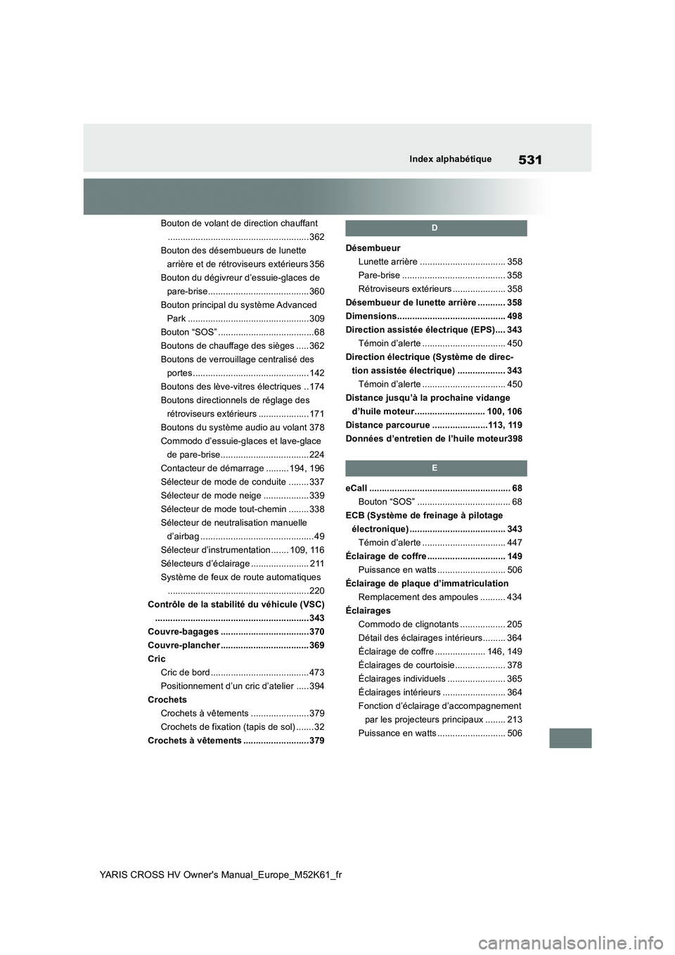TOYOTA YARIS CROSS 2021 Notices Demploi (in French) 531
YARIS CROSS HV Owner's Manual_Europe_M52K61_fr
Index alphabétique
Bouton de volant de direction chauffant
........................................................ 362
Bouton des désembueurs TOYOTA YARIS CROSS 2021 Notices Demploi (in French) 531
YARIS CROSS HV Owner's Manual_Europe_M52K61_fr
Index alphabétique
Bouton de volant de direction chauffant
........................................................ 362
Bouton des désembueurs