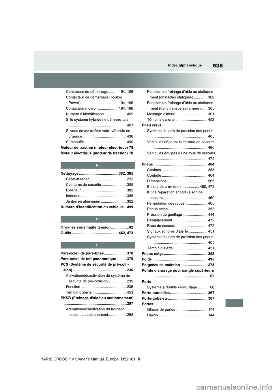 TOYOTA YARIS CROSS 2021 Notices Demploi (in French) 535
YARIS CROSS HV Owner's Manual_Europe_M52K61_fr
Index alphabétique
Contacteur de démarrage ......... 194, 196
Contacteur de démarrage (bouton
Power) .................................... 19 TOYOTA YARIS CROSS 2021 Notices Demploi (in French) 535
YARIS CROSS HV Owner's Manual_Europe_M52K61_fr
Index alphabétique
Contacteur de démarrage ......... 194, 196
Contacteur de démarrage (bouton
Power) .................................... 19
