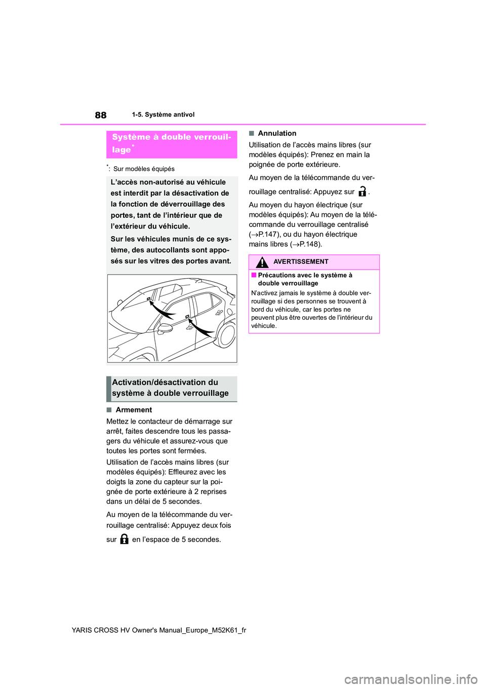 TOYOTA YARIS CROSS 2021 Notices Demploi (in French) 88
YARIS CROSS HV Owner's Manual_Europe_M52K61_fr
1-5. Système antivol
*: Sur modèles équipés
■Armement
Mettez le contacteur de démarrage sur
arrêt, faites descendre tous les passa-
ger TOYOTA YARIS CROSS 2021 Notices Demploi (in French) 88
YARIS CROSS HV Owner's Manual_Europe_M52K61_fr
1-5. Système antivol
*: Sur modèles équipés
■Armement
Mettez le contacteur de démarrage sur
arrêt, faites descendre tous les passa-
ger