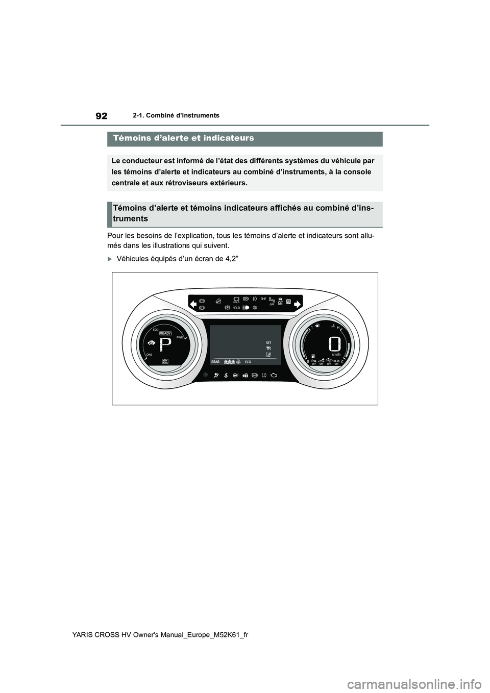 TOYOTA YARIS CROSS 2021  Notices Demploi (in French) 92
YARIS CROSS HV Owner's Manual_Europe_M52K61_fr
2-1. Combiné d’instruments
2-1.Combiné d’ins truments
Pour les besoins de l’explication, tous les témoins d’alerte et indicateurs sont 