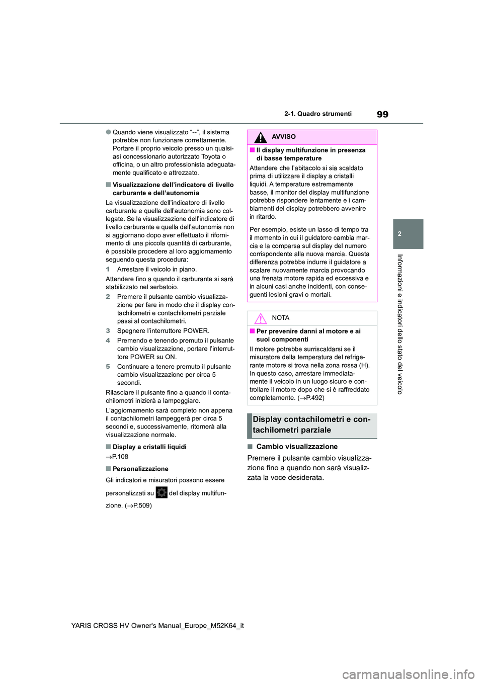 TOYOTA YARIS CROSS 2021 Manuale duso (in Italian) 99
2
YARIS CROSS HV Owner's Manual_Europe_M52K64_it
2-1. Quadro strumenti
Informazioni e indicatori dello stato del veicolo
●Quando viene visualizzato “--”, il sistema potrebbe non funziona TOYOTA YARIS CROSS 2021 Manuale duso (in Italian) 99
2
YARIS CROSS HV Owner's Manual_Europe_M52K64_it
2-1. Quadro strumenti
Informazioni e indicatori dello stato del veicolo
●Quando viene visualizzato “--”, il sistema potrebbe non funziona