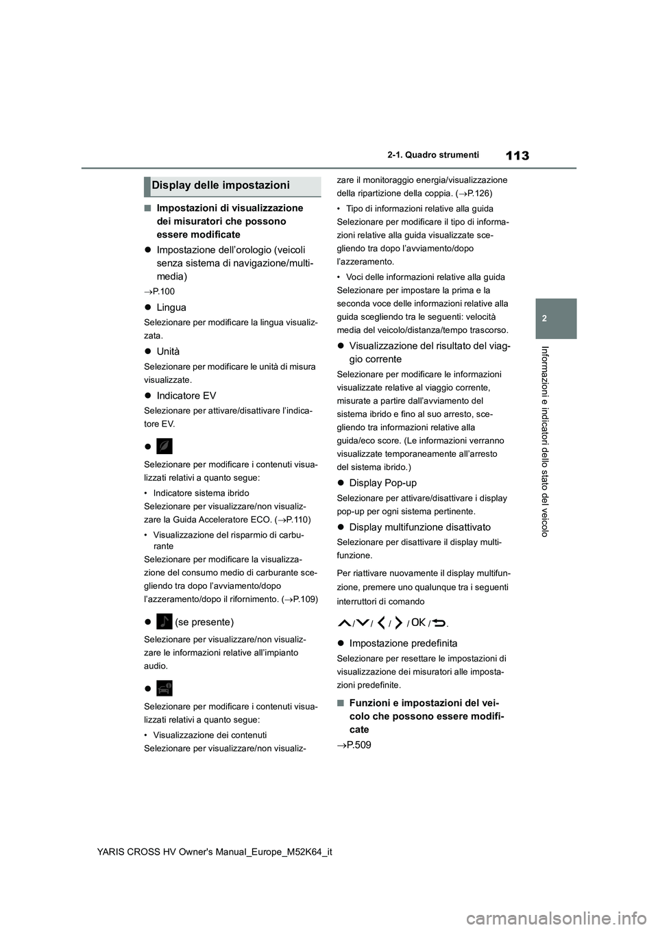 TOYOTA YARIS CROSS 2021 Manuale duso (in Italian) 113
2
YARIS CROSS HV Owner's Manual_Europe_M52K64_it
2-1. Quadro strumenti
Informazioni e indicatori dello stato del veicolo
■Impostazioni di visualizzazione
dei misuratori che possono
essere TOYOTA YARIS CROSS 2021 Manuale duso (in Italian) 113
2
YARIS CROSS HV Owner's Manual_Europe_M52K64_it
2-1. Quadro strumenti
Informazioni e indicatori dello stato del veicolo
■Impostazioni di visualizzazione
dei misuratori che possono
essere