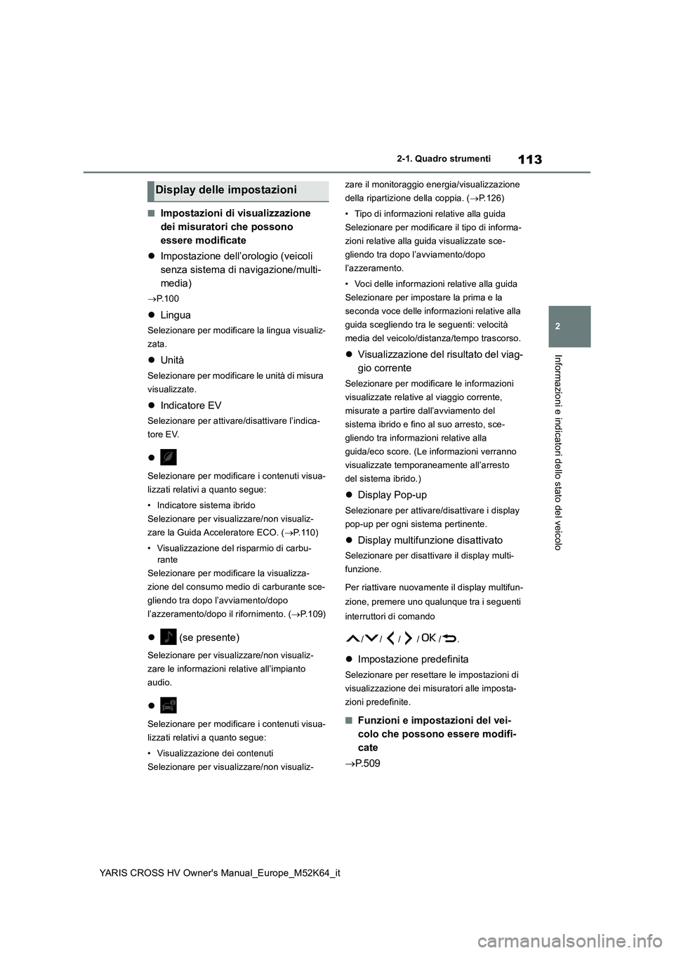 TOYOTA YARIS CROSS 2021  Manuale duso (in Italian) 113
2
YARIS CROSS HV Owner's Manual_Europe_M52K64_it
2-1. Quadro strumenti
Informazioni e indicatori dello stato del veicolo
■Impostazioni di visualizzazione  
dei misuratori che possono 
essere