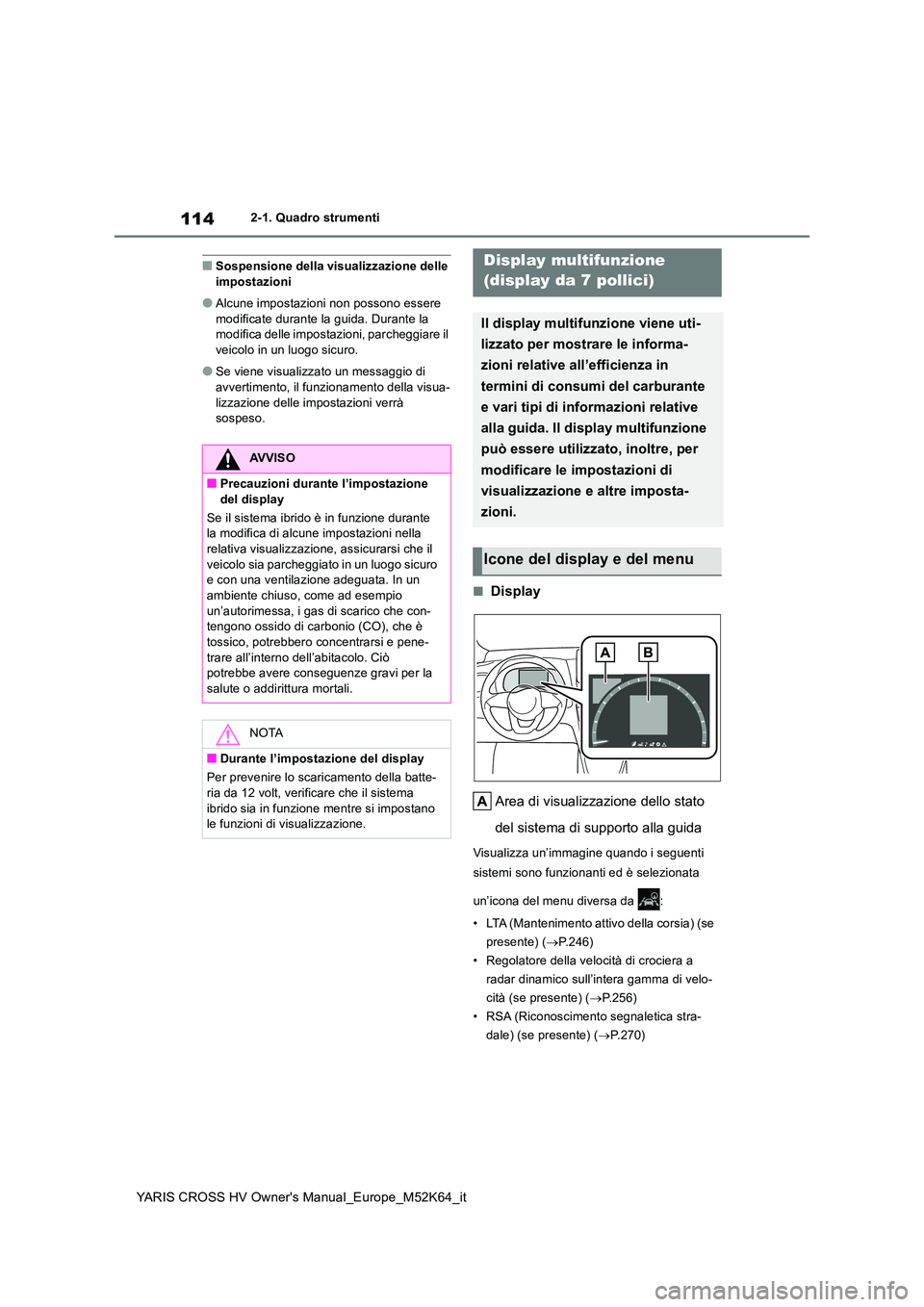 TOYOTA YARIS CROSS 2021 Manuale duso (in Italian) 114
YARIS CROSS HV Owner's Manual_Europe_M52K64_it
2-1. Quadro strumenti
■Sospensione della visualizzazione delle impostazioni
●Alcune impostazioni non possono essere modificate durante la gu TOYOTA YARIS CROSS 2021 Manuale duso (in Italian) 114
YARIS CROSS HV Owner's Manual_Europe_M52K64_it
2-1. Quadro strumenti
■Sospensione della visualizzazione delle impostazioni
●Alcune impostazioni non possono essere modificate durante la gu