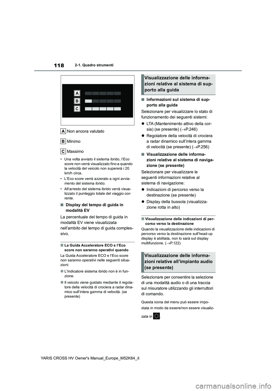 TOYOTA YARIS CROSS 2021 Manuale duso (in Italian) 118
YARIS CROSS HV Owner's Manual_Europe_M52K64_it
2-1. Quadro strumenti
Non ancora valutato
Minimo
Massimo
• Una volta avviato il sistema ibrido, l’Eco score non verrà visualizzato fino a TOYOTA YARIS CROSS 2021 Manuale duso (in Italian) 118
YARIS CROSS HV Owner's Manual_Europe_M52K64_it
2-1. Quadro strumenti
Non ancora valutato
Minimo
Massimo
• Una volta avviato il sistema ibrido, l’Eco score non verrà visualizzato fino a