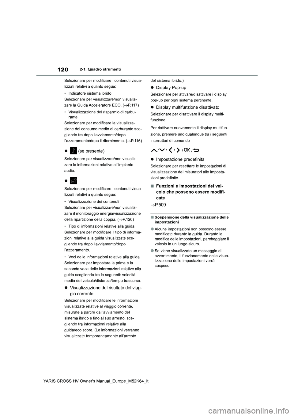 TOYOTA YARIS CROSS 2021  Manuale duso (in Italian) 120
YARIS CROSS HV Owner's Manual_Europe_M52K64_it
2-1. Quadro strumenti 
Selezionare per modificare i contenuti visua- 
lizzati relativi a quanto segue: 
• Indicatore sistema ibrido 
Selezionar