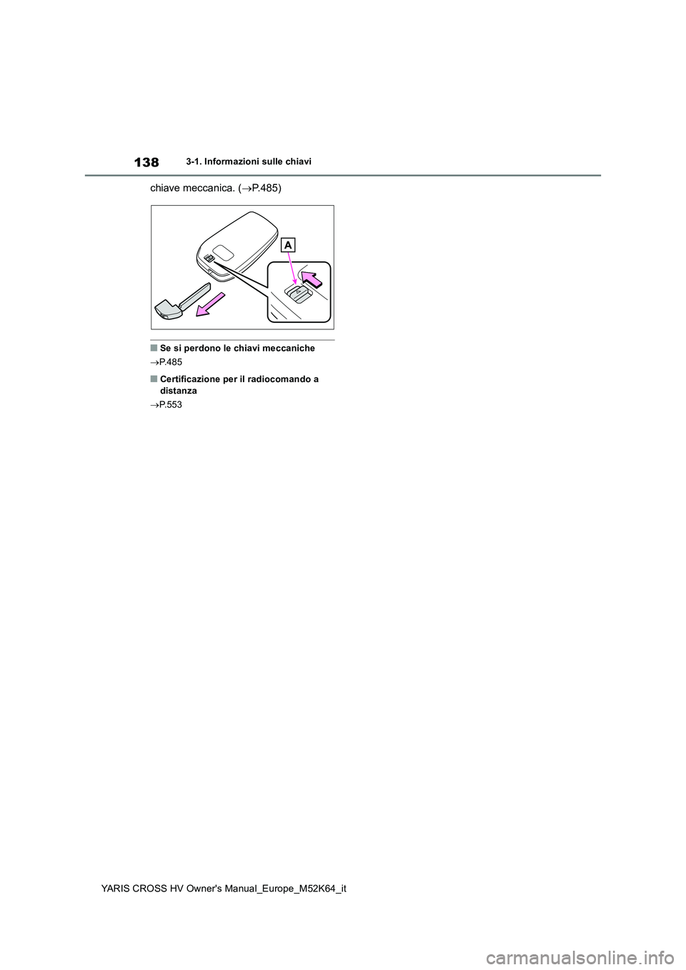 TOYOTA YARIS CROSS 2021 Manuale duso (in Italian) 138
YARIS CROSS HV Owner's Manual_Europe_M52K64_it
3-1. Informazioni sulle chiavi
chiave meccanica. (P.485)
■Se si perdono le chiavi meccaniche
P.485
■Certificazione per il radiocomand TOYOTA YARIS CROSS 2021 Manuale duso (in Italian) 138
YARIS CROSS HV Owner's Manual_Europe_M52K64_it
3-1. Informazioni sulle chiavi
chiave meccanica. (P.485)
■Se si perdono le chiavi meccaniche
P.485
■Certificazione per il radiocomand