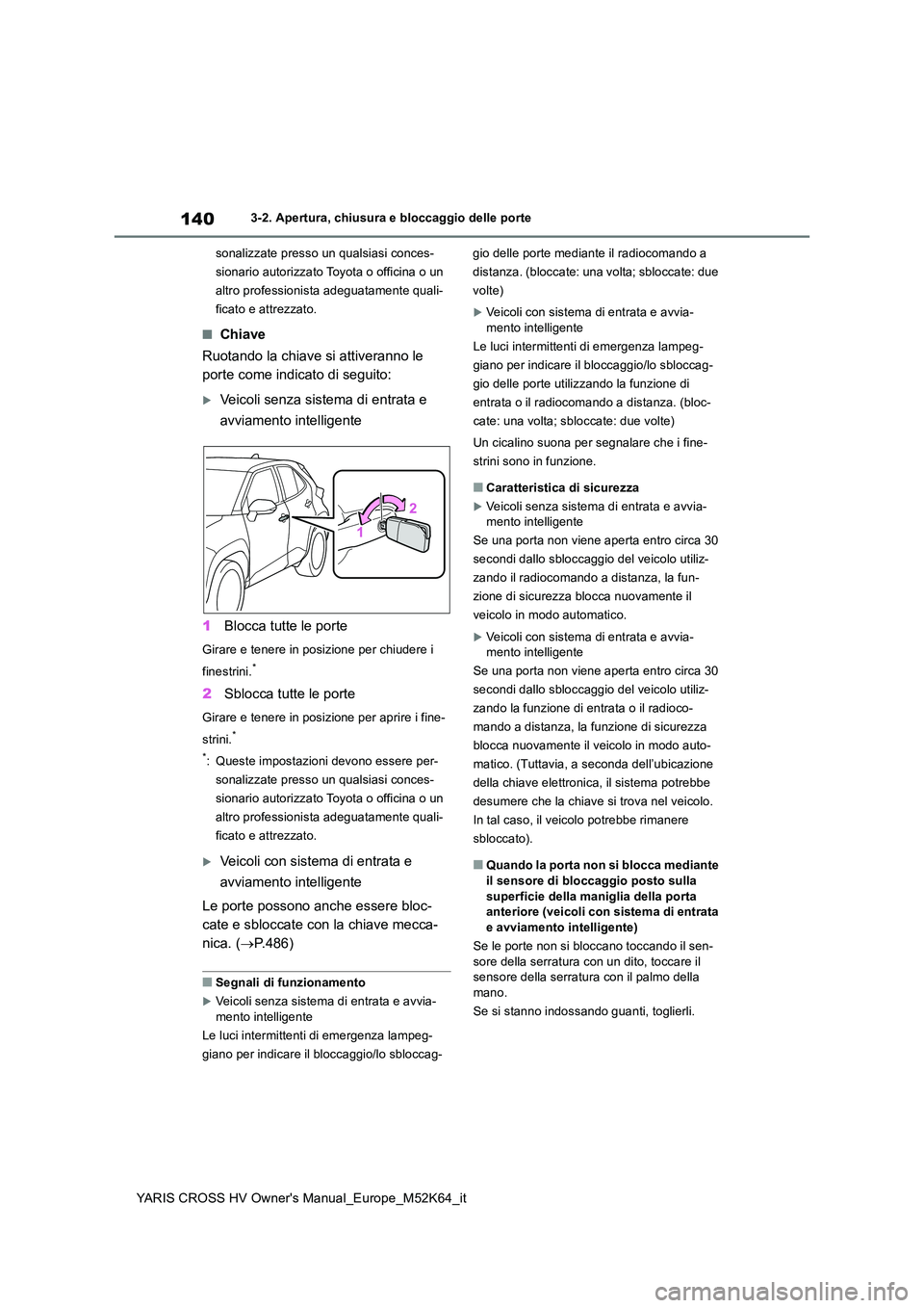 TOYOTA YARIS CROSS 2021 Manuale duso (in Italian) 140
YARIS CROSS HV Owner's Manual_Europe_M52K64_it
3-2. Apertura, chiusura e bloccaggio delle porte
sonalizzate presso un qualsiasi conces-
sionario autorizzato Toyota o officina o un
altro pro TOYOTA YARIS CROSS 2021 Manuale duso (in Italian) 140
YARIS CROSS HV Owner's Manual_Europe_M52K64_it
3-2. Apertura, chiusura e bloccaggio delle porte
sonalizzate presso un qualsiasi conces-
sionario autorizzato Toyota o officina o un
altro pro