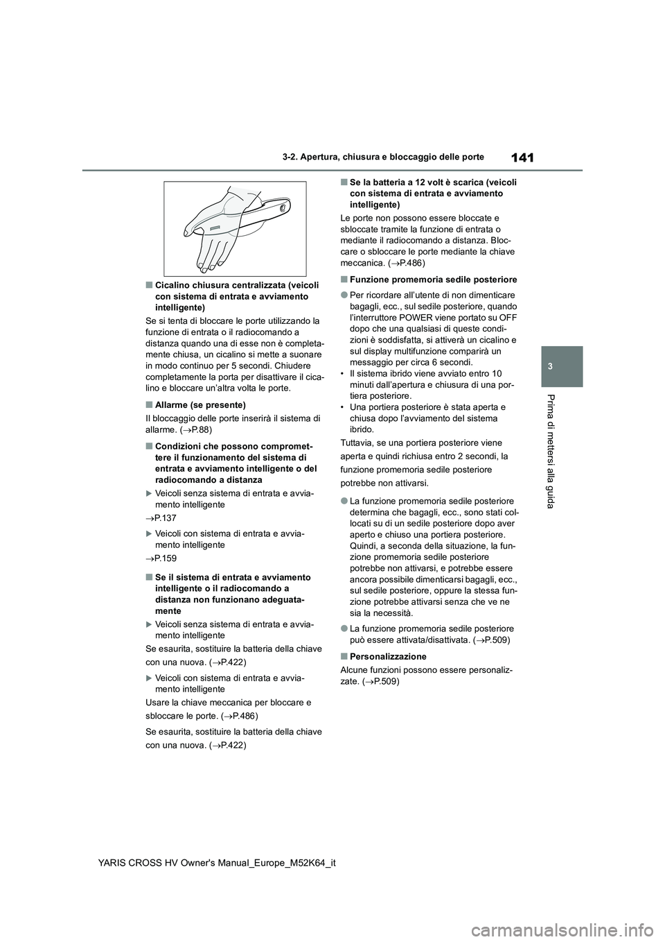 TOYOTA YARIS CROSS 2021 Manuale duso (in Italian) 141
3
YARIS CROSS HV Owner's Manual_Europe_M52K64_it
3-2. Apertura, chiusura e bloccaggio delle porte
Prima di mettersi alla guida
■Cicalino chiusura centralizzata (veicoli con sistema di entra TOYOTA YARIS CROSS 2021 Manuale duso (in Italian) 141
3
YARIS CROSS HV Owner's Manual_Europe_M52K64_it
3-2. Apertura, chiusura e bloccaggio delle porte
Prima di mettersi alla guida
■Cicalino chiusura centralizzata (veicoli con sistema di entra