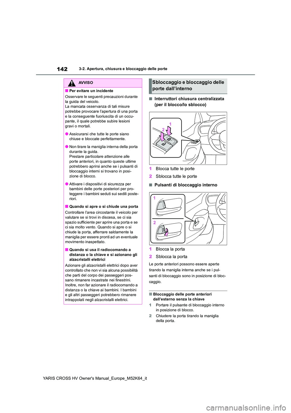 TOYOTA YARIS CROSS 2021 Manuale duso (in Italian) 142
YARIS CROSS HV Owner's Manual_Europe_M52K64_it
3-2. Apertura, chiusura e bloccaggio delle porte
■Interruttori chiusura centralizzata
(per il blocco/lo sblocco)
1 Blocca tutte le porte
2 TOYOTA YARIS CROSS 2021 Manuale duso (in Italian) 142
YARIS CROSS HV Owner's Manual_Europe_M52K64_it
3-2. Apertura, chiusura e bloccaggio delle porte
■Interruttori chiusura centralizzata
(per il blocco/lo sblocco)
1 Blocca tutte le porte
2