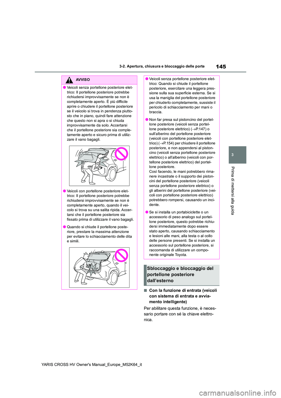 TOYOTA YARIS CROSS 2021 Manuale duso (in Italian) 145
3
YARIS CROSS HV Owner's Manual_Europe_M52K64_it
3-2. Apertura, chiusura e bloccaggio delle porte
Prima di mettersi alla guida
■Con la funzione di entrata (veicoli
con sistema di entrata e TOYOTA YARIS CROSS 2021 Manuale duso (in Italian) 145
3
YARIS CROSS HV Owner's Manual_Europe_M52K64_it
3-2. Apertura, chiusura e bloccaggio delle porte
Prima di mettersi alla guida
■Con la funzione di entrata (veicoli
con sistema di entrata e