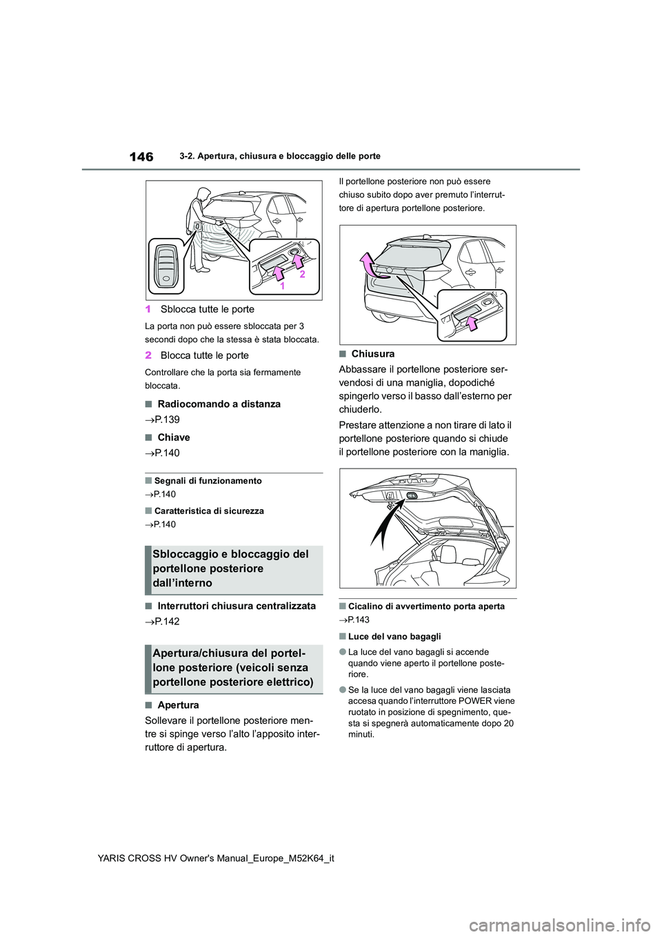 TOYOTA YARIS CROSS 2021 Manuale duso (in Italian) 146
YARIS CROSS HV Owner's Manual_Europe_M52K64_it
3-2. Apertura, chiusura e bloccaggio delle porte
1Sblocca tutte le porte
La porta non può essere sbloccata per 3
secondi dopo che la stessa è TOYOTA YARIS CROSS 2021 Manuale duso (in Italian) 146
YARIS CROSS HV Owner's Manual_Europe_M52K64_it
3-2. Apertura, chiusura e bloccaggio delle porte
1Sblocca tutte le porte
La porta non può essere sbloccata per 3
secondi dopo che la stessa è